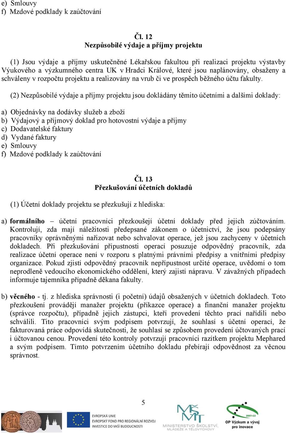 naplánovány, obsaženy a schváleny v rozpočtu projektu a realizovány na vrub či ve prospěch běžného účtu fakulty.