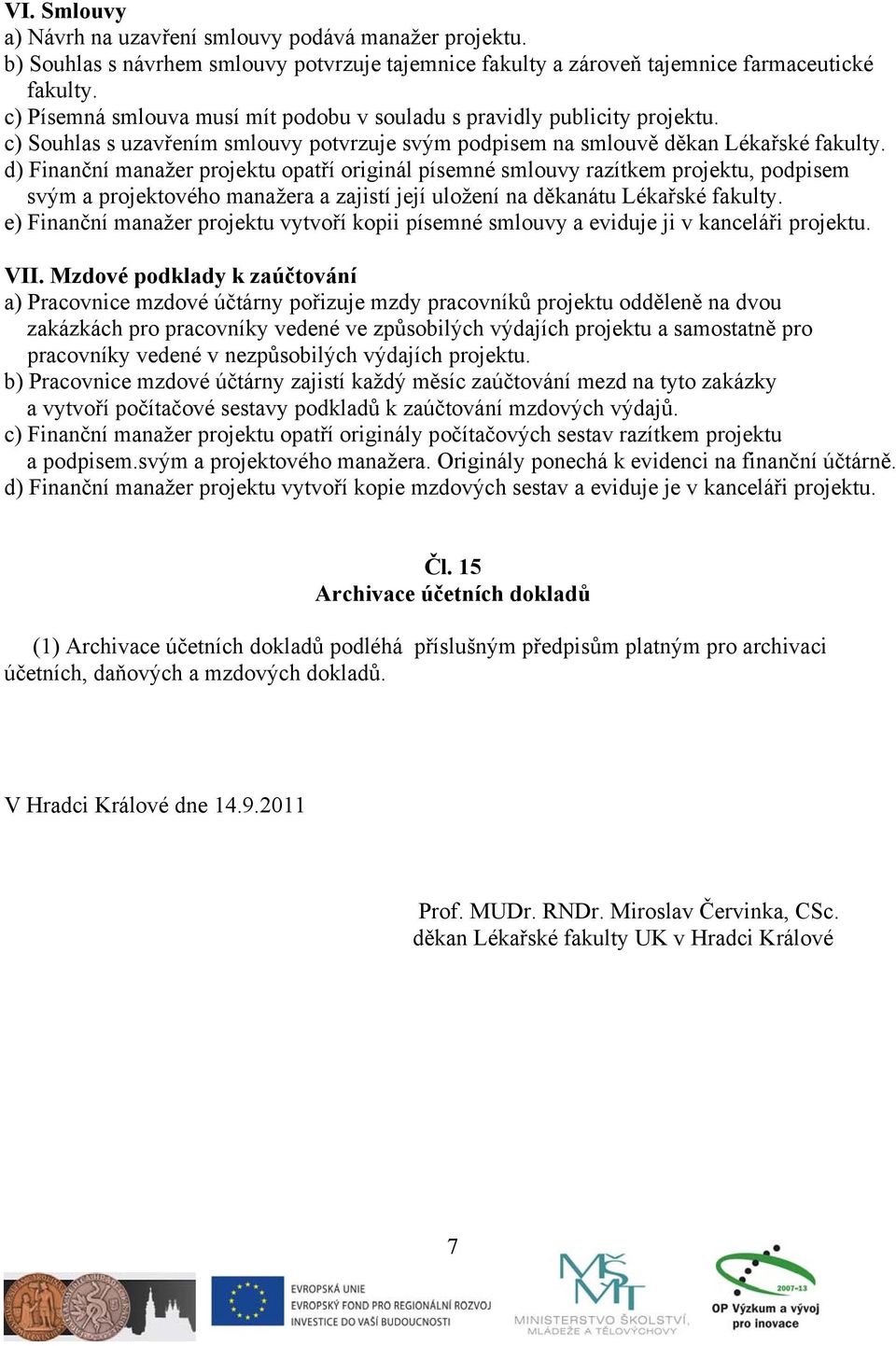 d) Finanční manažer projektu opatří originál písemné smlouvy razítkem projektu, podpisem svým a projektového manažera a zajistí její uložení na děkanátu Lékařské fakulty.