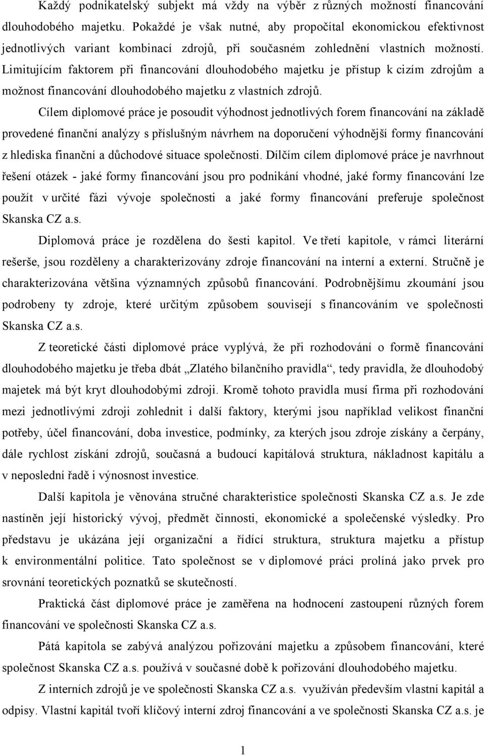 Limitujícím faktorem při financování dlouhodobého majetku je přístup k cizím zdrojům a možnost financování dlouhodobého majetku z vlastních zdrojů.