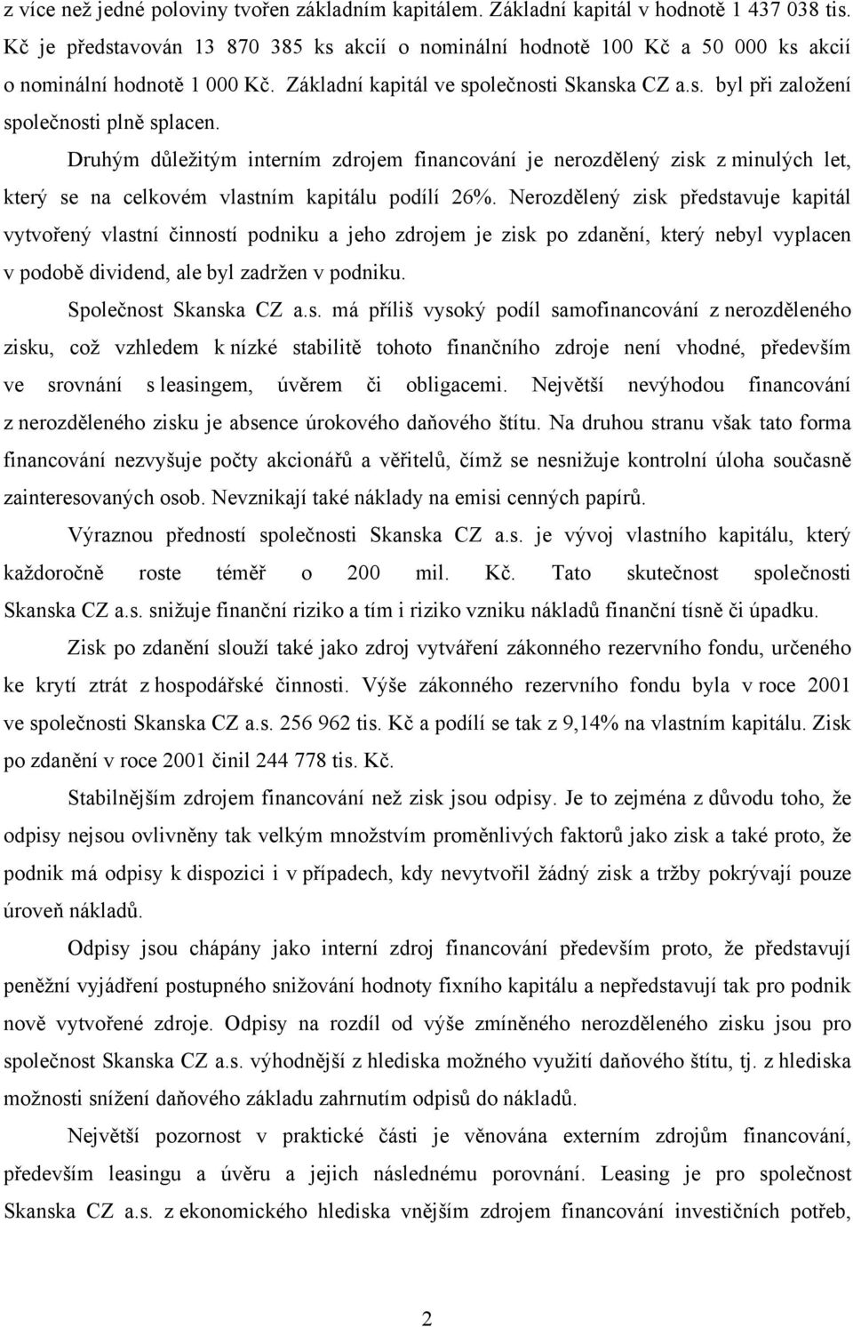 Druhým důležitým interním zdrojem financování je nerozdělený zisk z minulých let, který se na celkovém vlastním kapitálu podílí 26%.