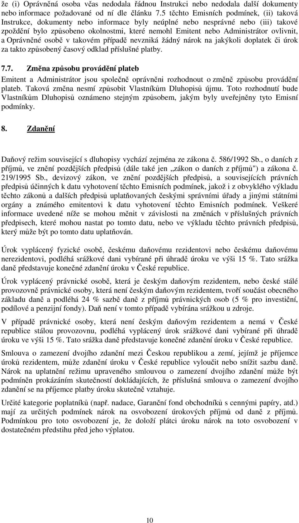 ovlivnit, a Oprávněné osobě v takovém případě nevzniká žádný nárok na jakýkoli doplatek či úrok za takto způsobený časový odklad příslušné platby. 7.