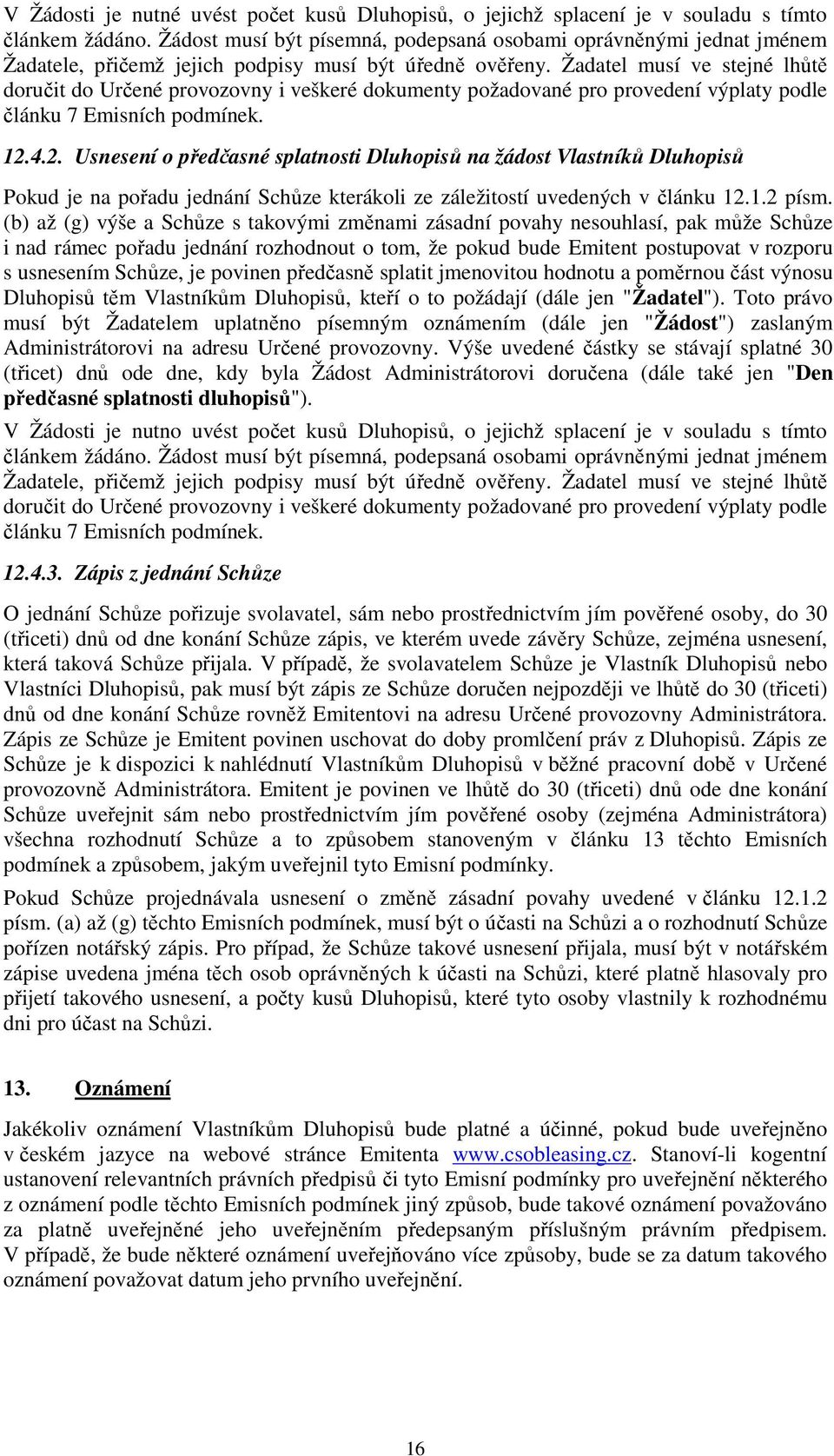 Žadatel musí ve stejné lhůtě doručit do Určené provozovny i veškeré dokumenty požadované pro provedení výplaty podle článku 7 Emisních podmínek. 12.