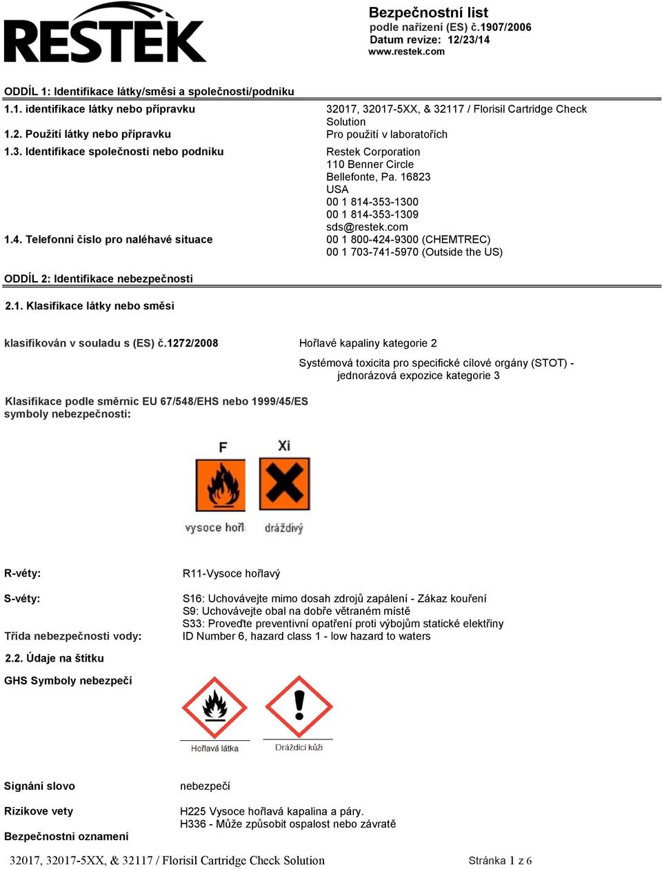 16823 USA 00 1 814-353-1300 00 1 814-353-1309 sds@restek.com 1.4. Telefonní číslo pro naléhavé situace 00 1 800-424-9300 (CHEMTREC) 00 1 703-741-5970 (Outside the US) ODDÍL 2: Identifikace nebezpečnosti 2.