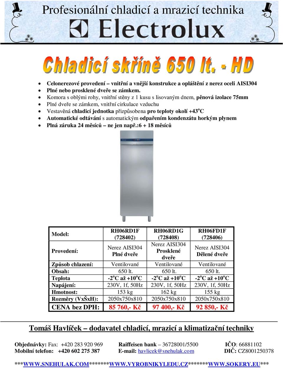 Provedení: Prosklené Plné lené Zp sob chlazení: Ventilované Ventilované Ventilované Obsah: 650 lt.