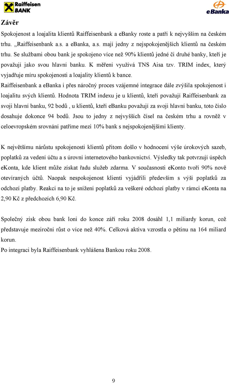 TRIM index, který vyjadřuje míru spokojenosti a loajality klientů k bance. Raiffeisenbank a ebanka i přes náročný proces vzájemné integrace dále zvýšila spokojenost i loajalitu svých klientů.