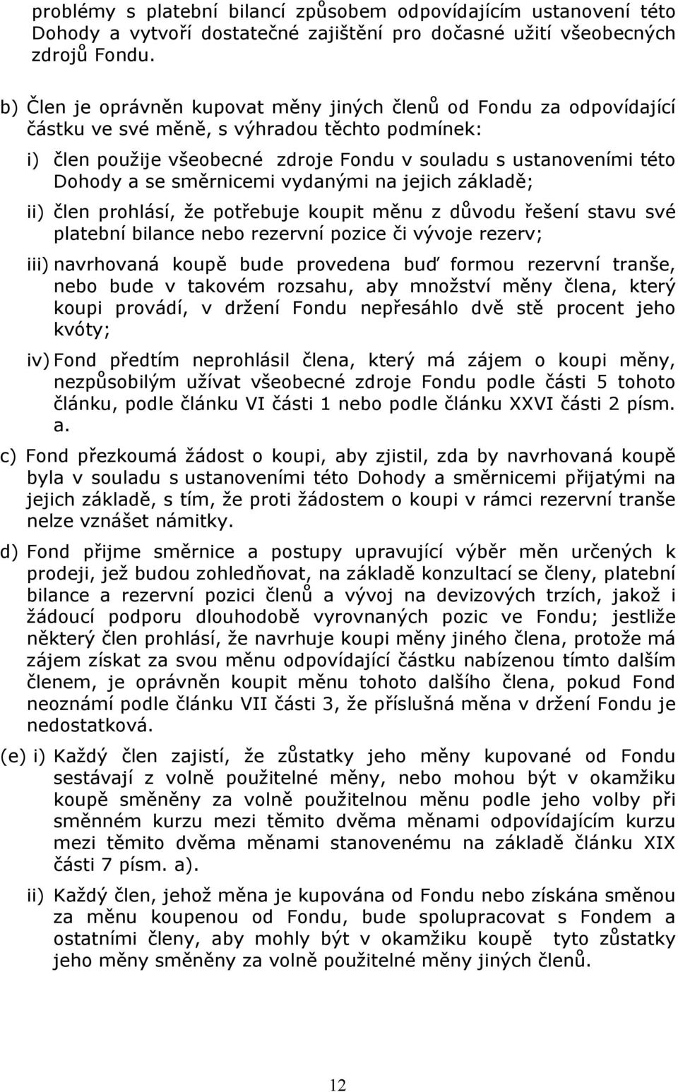 směrnicemi vydanými na jejich základě; ii) člen prohlásí, že potřebuje koupit měnu z důvodu řešení stavu své platební bilance nebo rezervní pozice či vývoje rezerv; iii) navrhovaná koupě bude