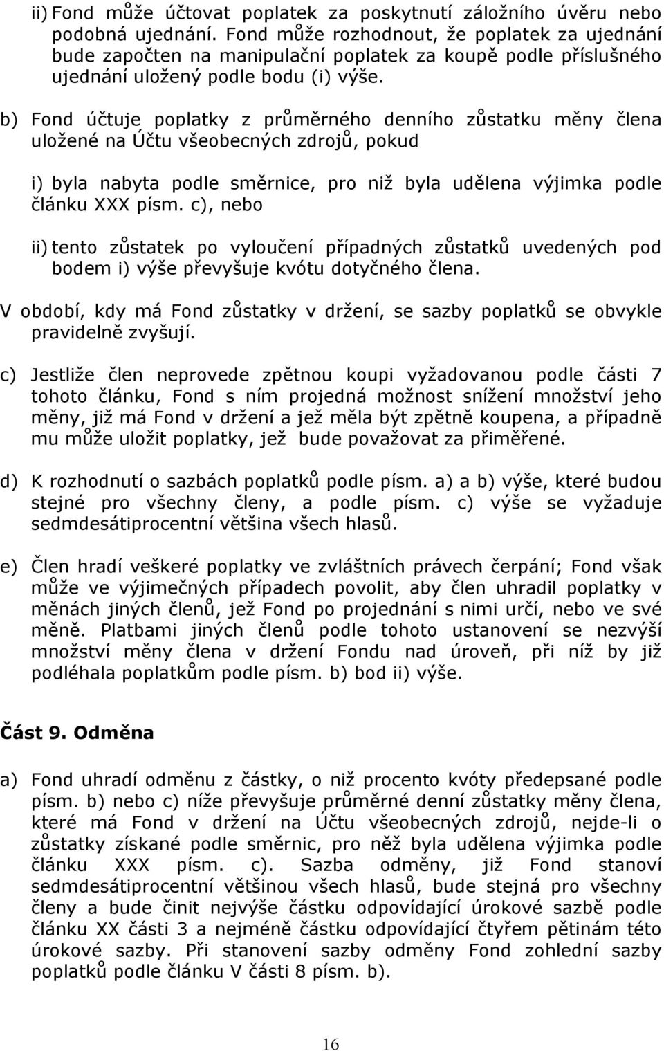 b) Fond účtuje poplatky z průměrného denního zůstatku měny člena uložené na Účtu všeobecných zdrojů, pokud i) byla nabyta podle směrnice, pro niž byla udělena výjimka podle článku XXX písm.