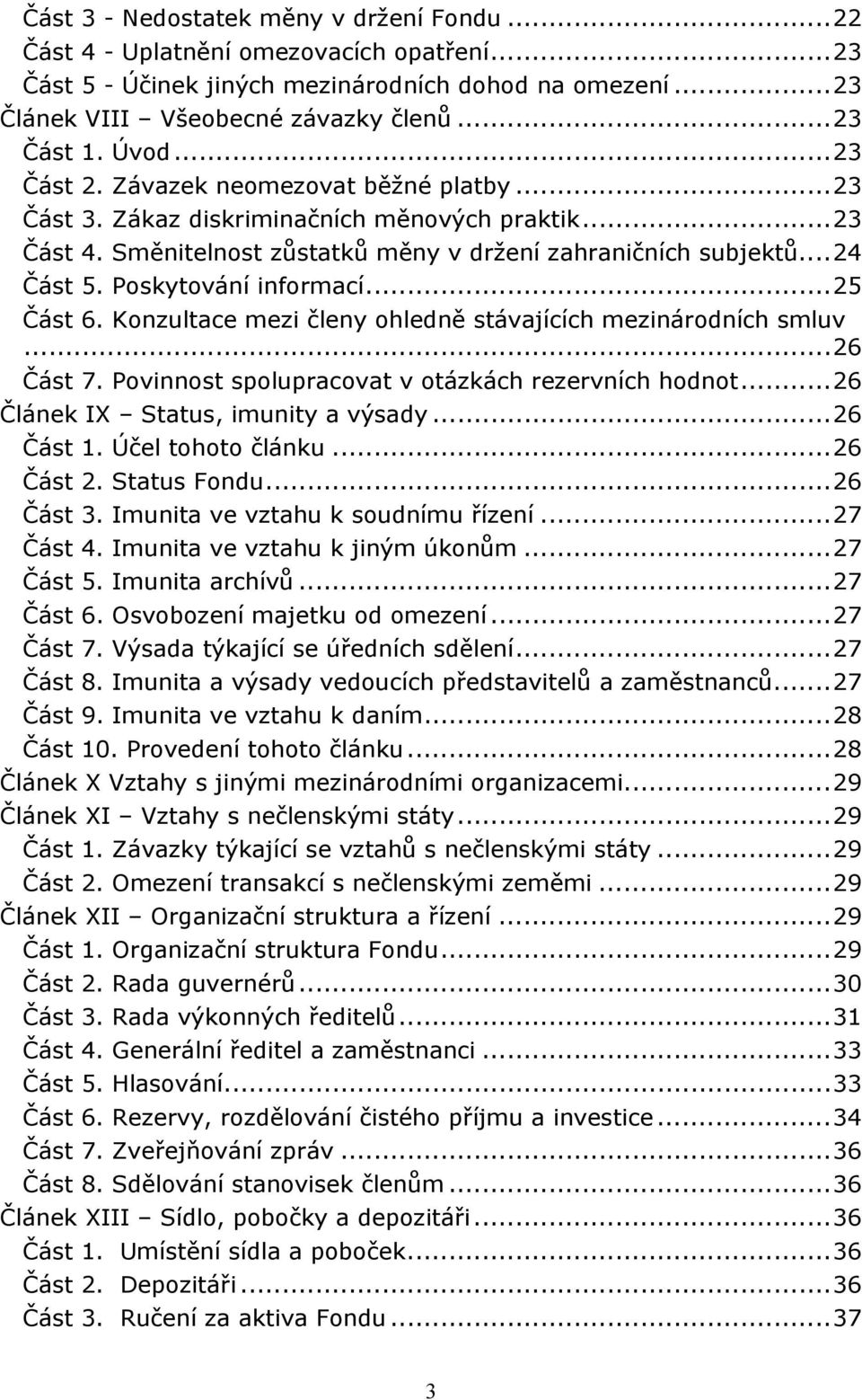 Poskytování informací...25 Část 6. Konzultace mezi členy ohledně stávajících mezinárodních smluv...26 Část 7. Povinnost spolupracovat v otázkách rezervních hodnot.