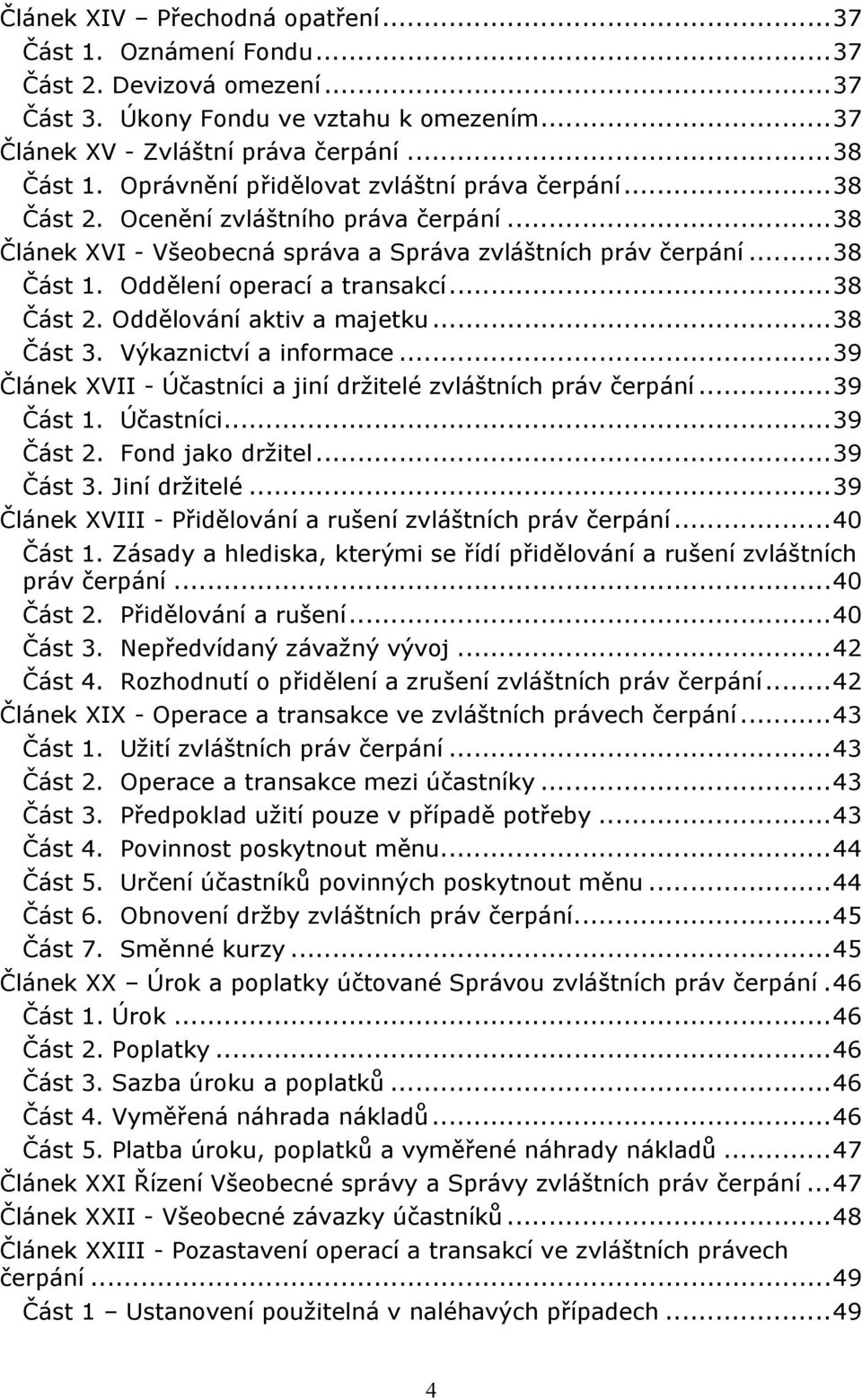 ..38 Část 2. Oddělování aktiv a majetku...38 Část 3. Výkaznictví a informace...39 Článek XVII - Účastníci a jiní držitelé zvláštních práv čerpání...39 Část 1. Účastníci...39 Část 2. Fond jako držitel.