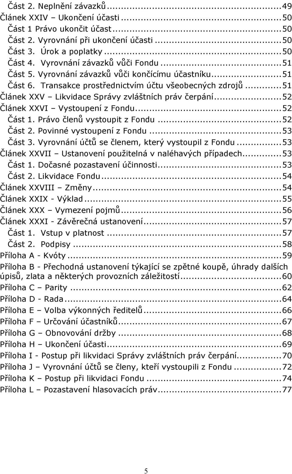 ..51 Článek XXV Likvidace Správy zvláštních práv čerpání...52 Článek XXVI Vystoupení z Fondu...52 Část 1. Právo členů vystoupit z Fondu...52 Část 2. Povinné vystoupení z Fondu...53 Část 3.