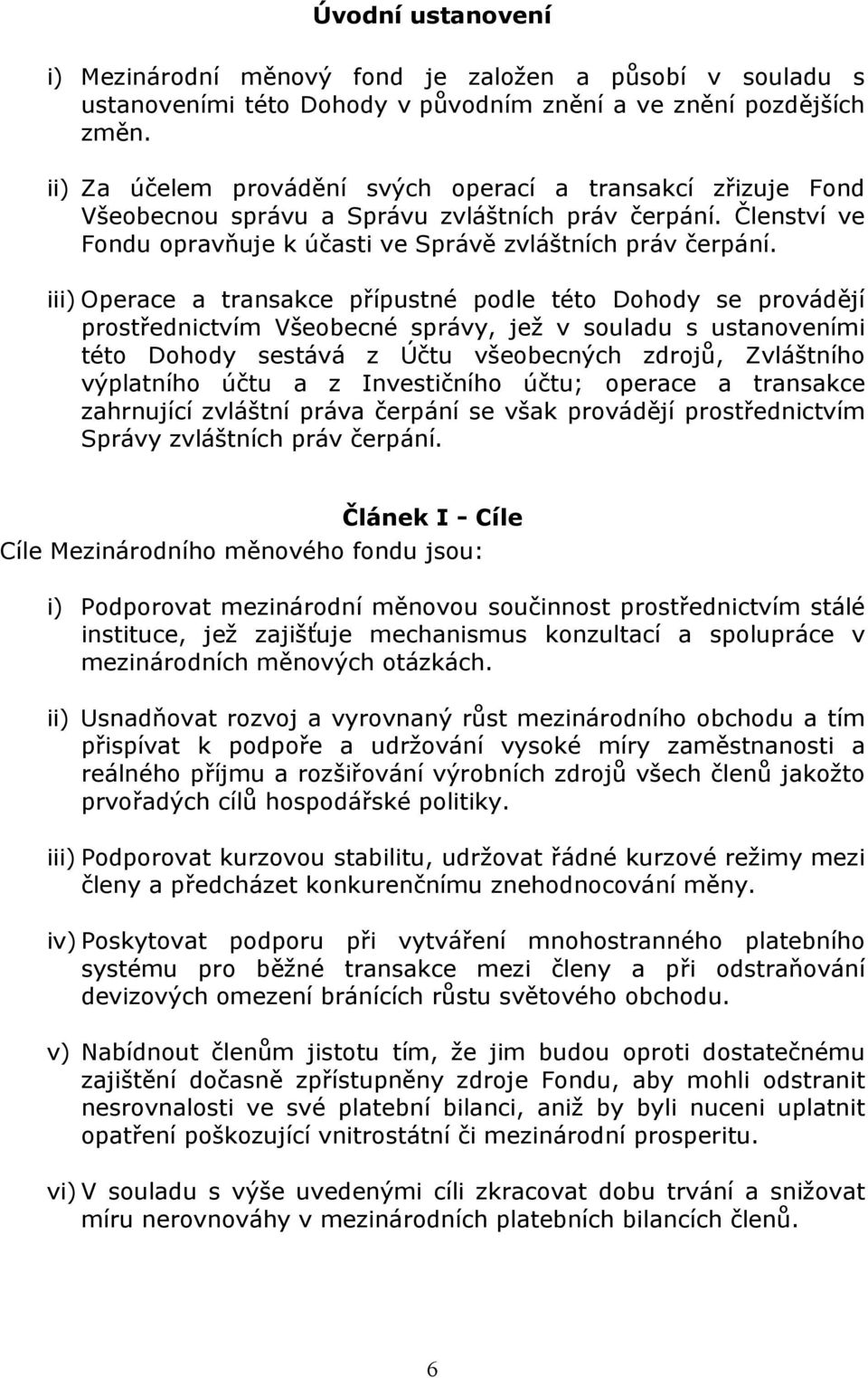 iii) Operace a transakce přípustné podle této Dohody se provádějí prostřednictvím Všeobecné správy, jež v souladu s ustanoveními této Dohody sestává z Účtu všeobecných zdrojů, Zvláštního výplatního