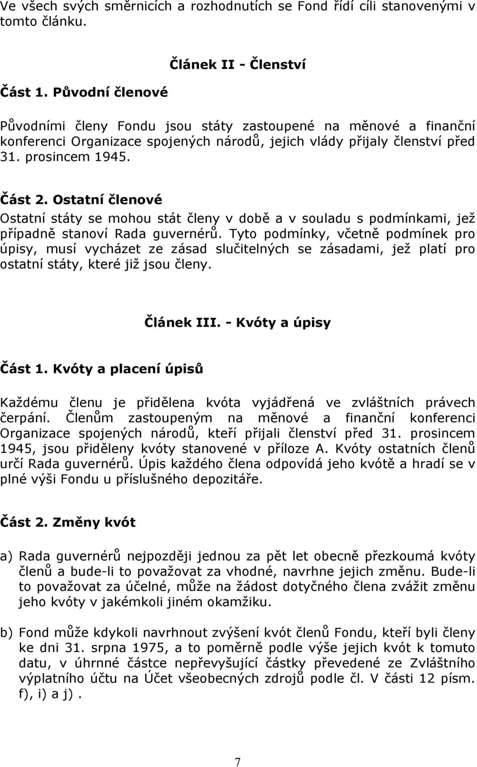 Část 2. Ostatní členové Ostatní státy se mohou stát členy v době a v souladu s podmínkami, jež případně stanoví Rada guvernérů.