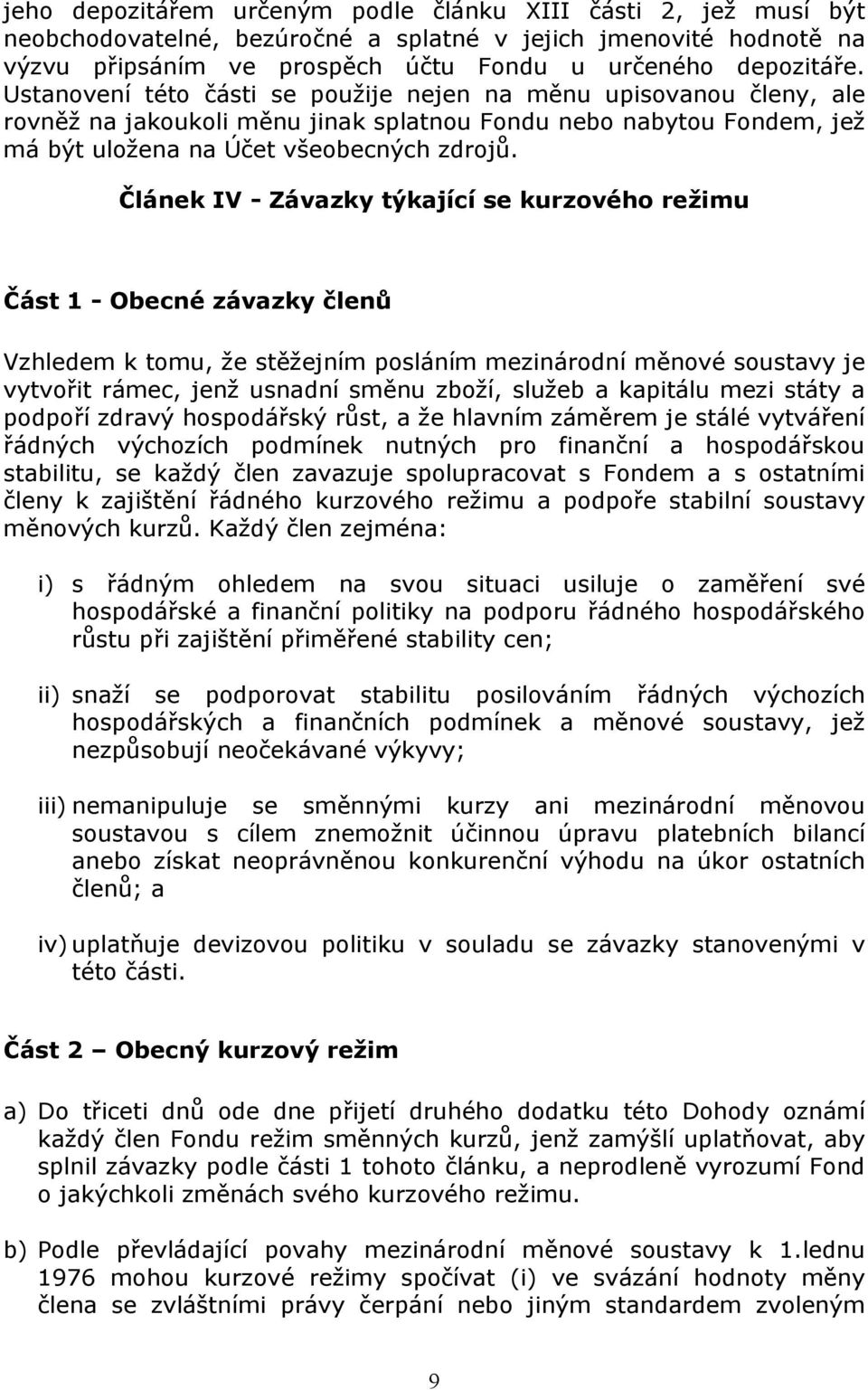 Článek IV - Závazky týkající se kurzového režimu Část 1 - Obecné závazky členů Vzhledem k tomu, že stěžejním posláním mezinárodní měnové soustavy je vytvořit rámec, jenž usnadní směnu zboží, služeb a