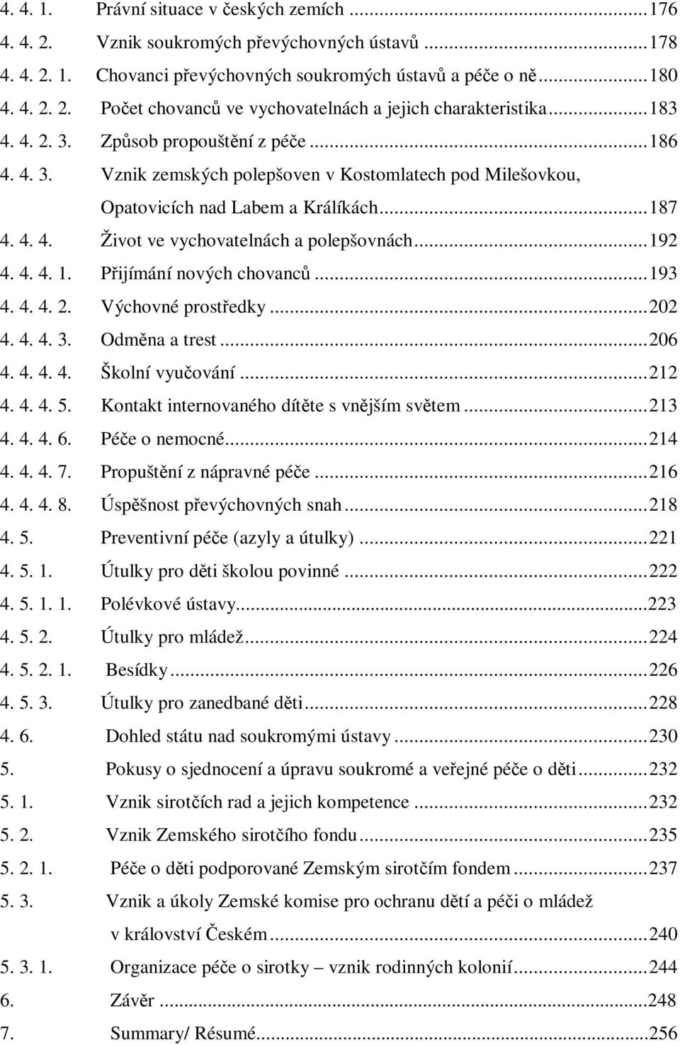 ..192 4. 4. 4. 1. Pijímání nových chovanc...193 4. 4. 4. 2. Výchovné prostedky...202 4. 4. 4. 3. Odmna a trest...206 4. 4. 4. 4. Školní vyuování...212 4. 4. 4. 5.