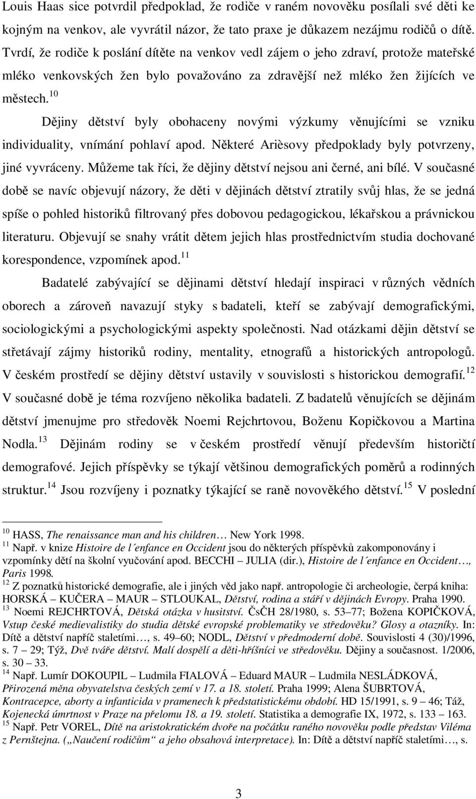 10 Djiny dtství byly obohaceny novými výzkumy vnujícími se vzniku individuality, vnímání pohlaví apod. Nkteré Arièsovy pedpoklady byly potvrzeny, jiné vyvráceny.