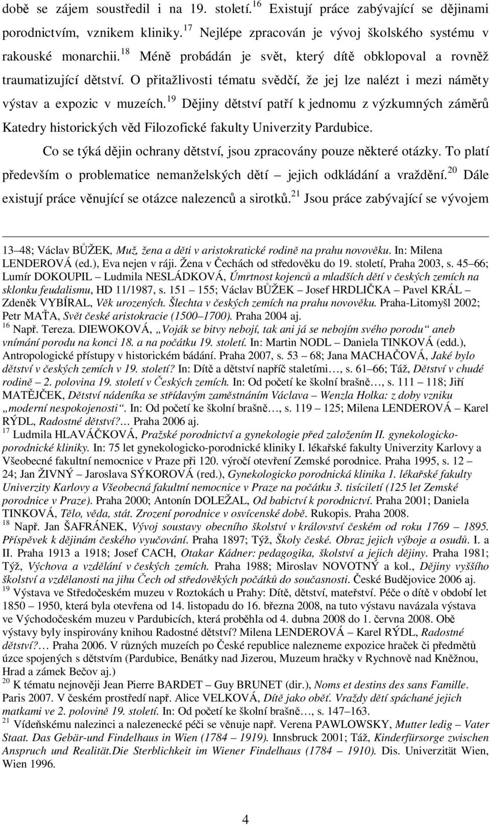 19 Djiny dtství patí k jednomu z výzkumných zámr Katedry historických vd Filozofické fakulty Univerzity Pardubice. Co se týká djin ochrany dtství, jsou zpracovány pouze nkteré otázky.