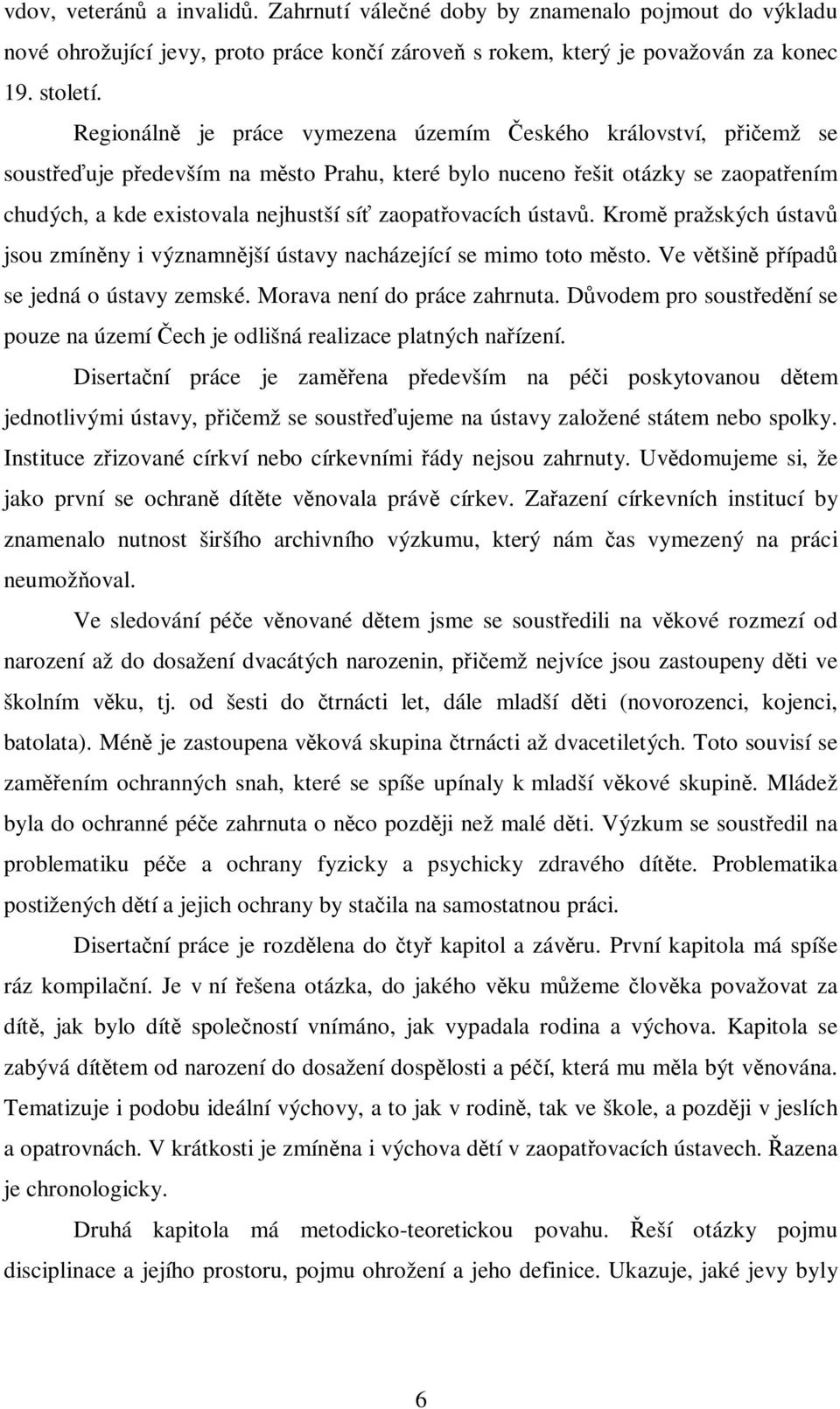 Krom pražských ústav jsou zmínny i významnjší ústavy nacházející se mimo toto msto. Ve vtšin pípad se jedná o ústavy zemské. Morava není do práce zahrnuta.