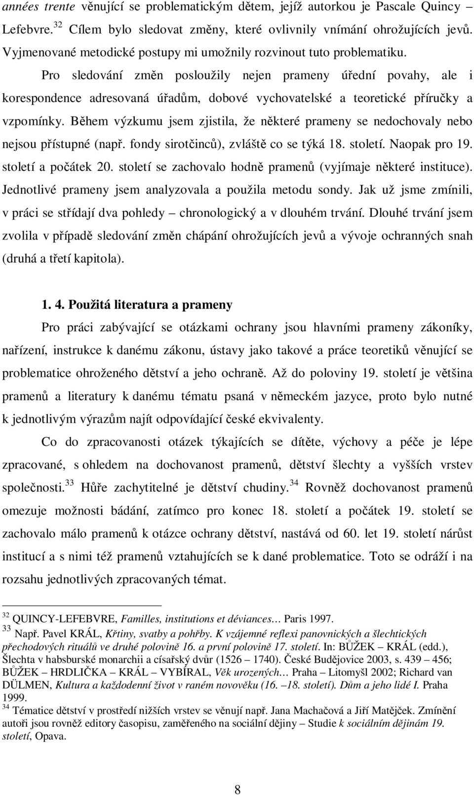 Pro sledování zmn posloužily nejen prameny úední povahy, ale i korespondence adresovaná úadm, dobové vychovatelské a teoretické píruky a vzpomínky.