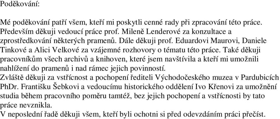 Také dkuji pracovníkm všech archiv a knihoven, které jsem navštívila a kteí mi umožnili nahlížení do pramen i nad rámec jejich povinností.