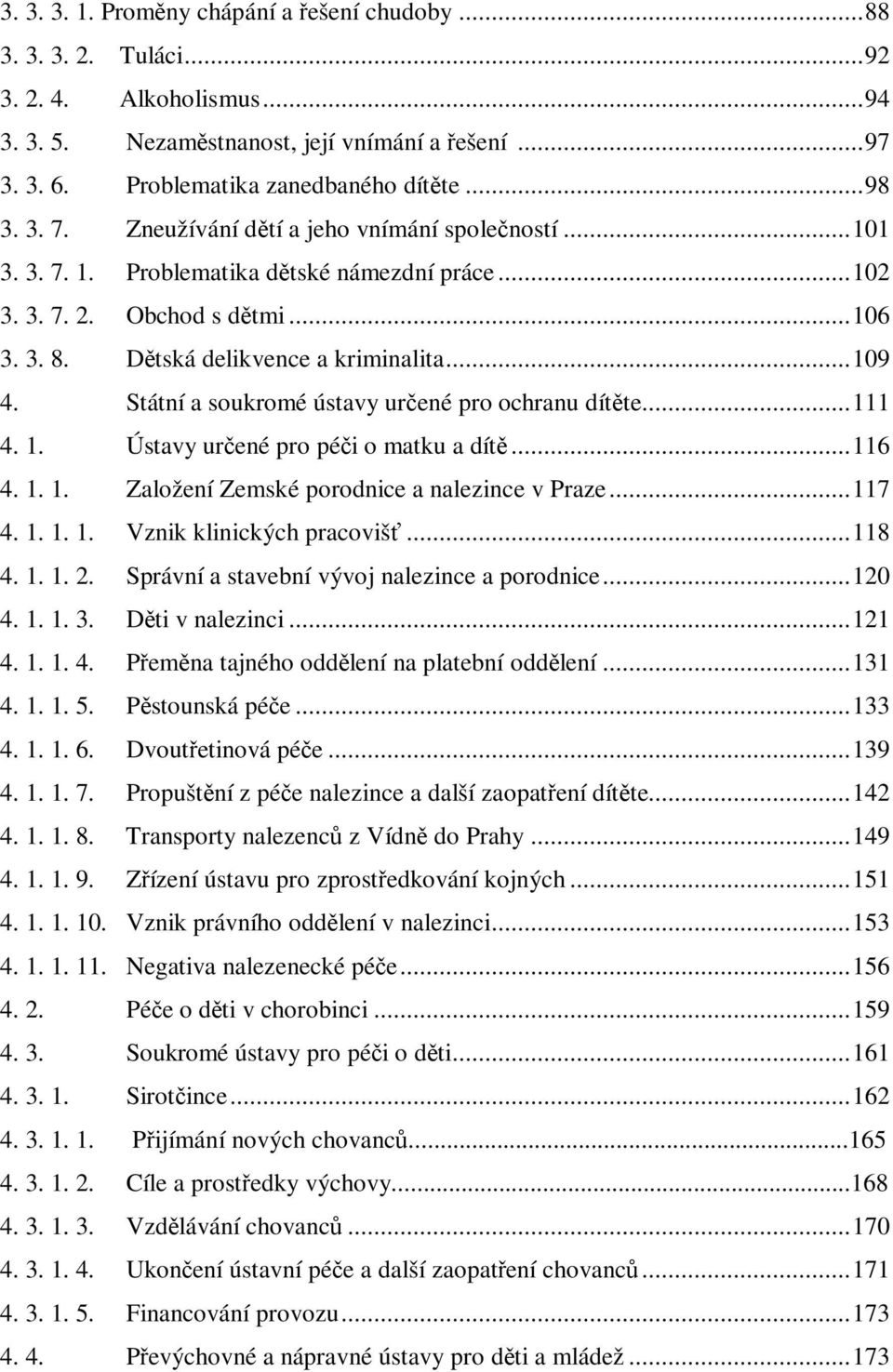 Státní a soukromé ústavy urené pro ochranu dítte...111 4. 1. Ústavy urené pro péi o matku a dít...116 4. 1. 1. Založení Zemské porodnice a nalezince v Praze...117 4. 1. 1. 1. Vznik klinických pracoviš.