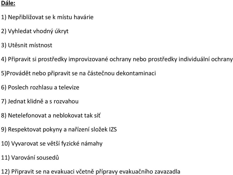 Poslech rozhlasu a televize 7) Jednat klidně a s rozvahou 8) Netelefonovat a neblokovat tak síť 9) Respektovat pokyny a