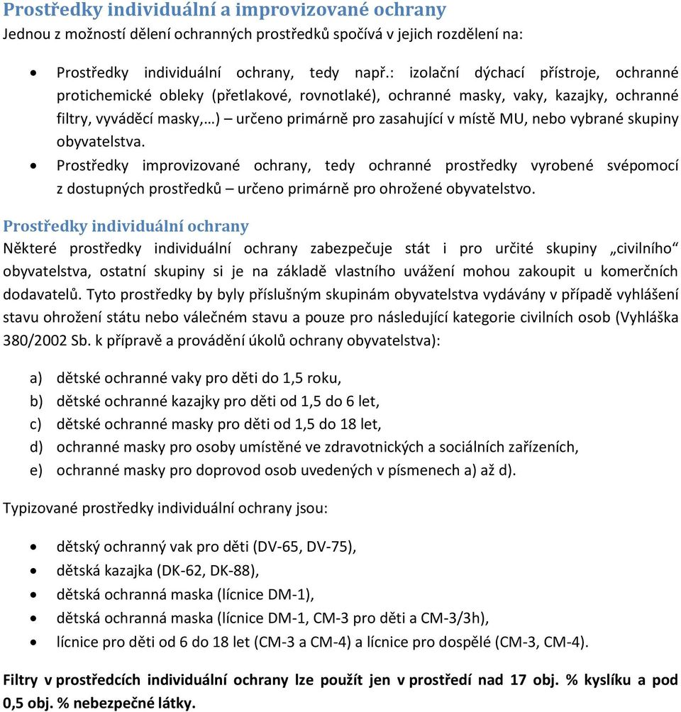 vybrané skupiny obyvatelstva. Prostředky improvizované ochrany, tedy ochranné prostředky vyrobené svépomocí z dostupných prostředků určeno primárně pro ohrožené obyvatelstvo.