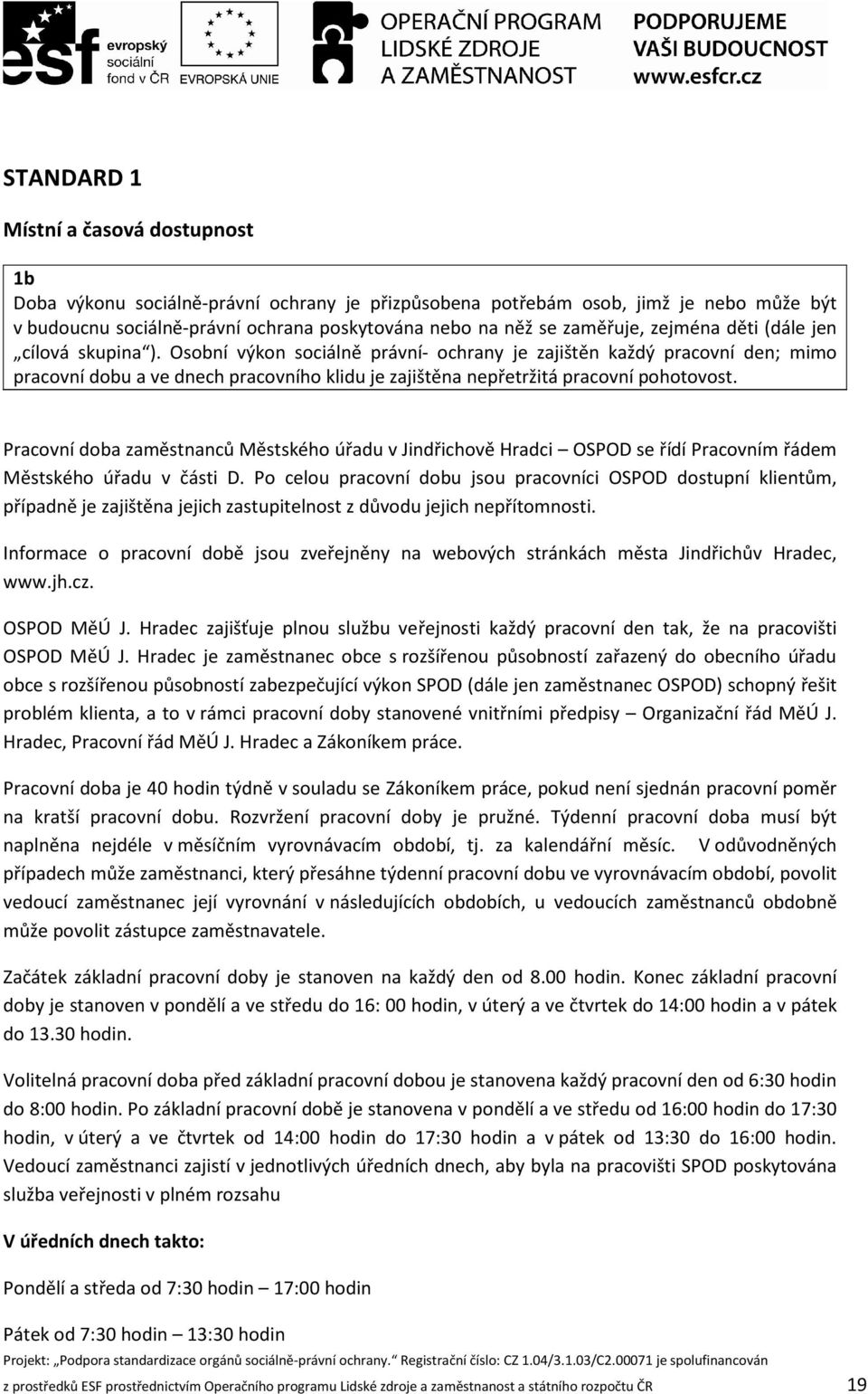 Osobní výkon sociálně právní- ochrany je zajištěn každý pracovní den; mimo pracovní dobu a ve dnech pracovního klidu je zajištěna nepřetržitá pracovní pohotovost.