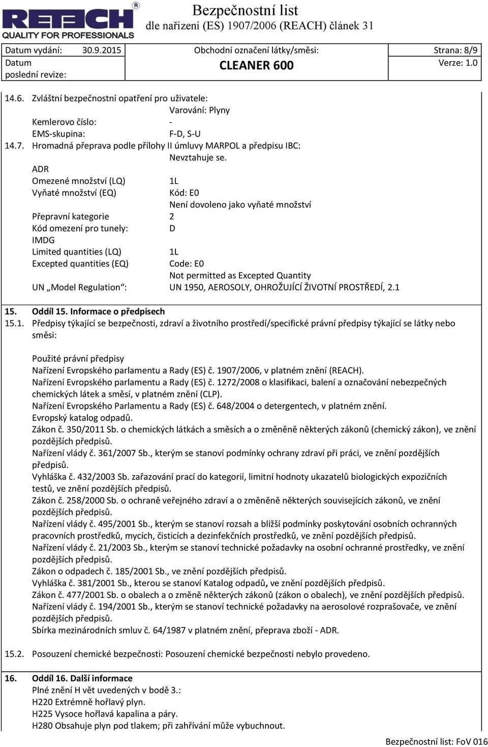 ADR Omezené množství (LQ) Vyňaté množství (EQ) Přepravní kategorie 2 Kód omezení pro tunely: D IMDG Limited quantities (LQ) 1L Excepted quantities (EQ) 1L Kód: E0 Není dovoleno jako vyňaté množství