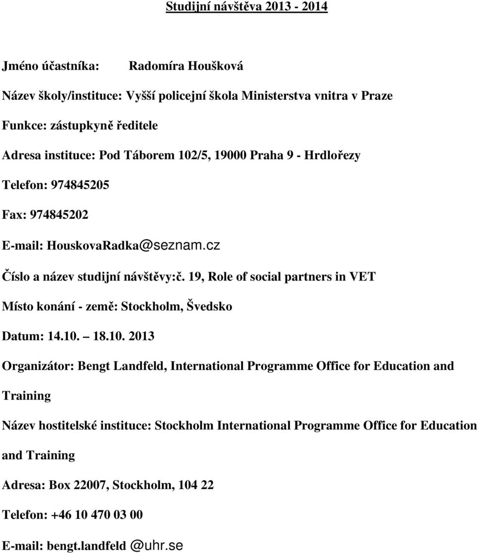 19, Role of social partners in VET Místo konání - země: Stockholm, Švedsko Datum: 14.10.