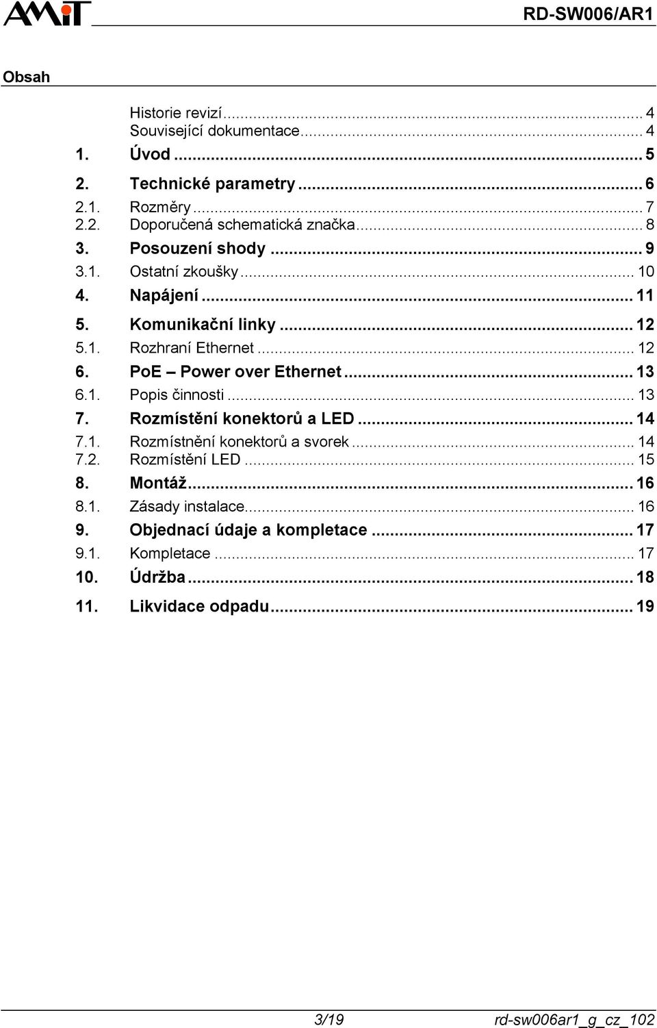 PoE Power over Ethernet... 13 6.1. Popis činnosti... 13 7. Rozmístění konektorů a LED... 14 7.1. Rozmístnění konektorů a svorek... 14 7.2. Rozmístění LED.