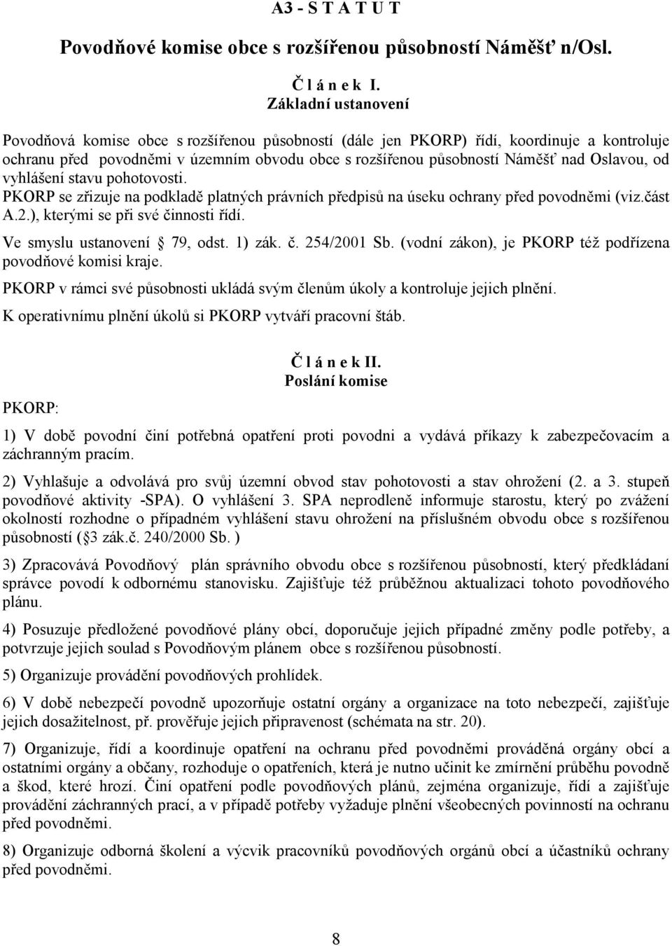 Oslavou, od vyhlášení stavu pohotovosti. PKORP se zřizuje na podkladě platných právních předpisů na úseku ochrany před povodněmi (viz.část A.2.), kterými se při své činnosti řídí.