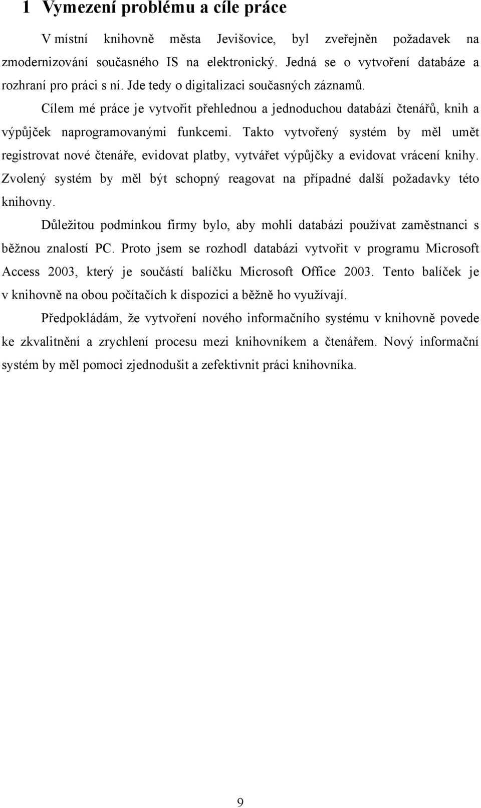 Takto vytvořený systém by měl umět registrovat nové čtenáře, evidovat platby, vytvářet výpůjčky a evidovat vrácení knihy.