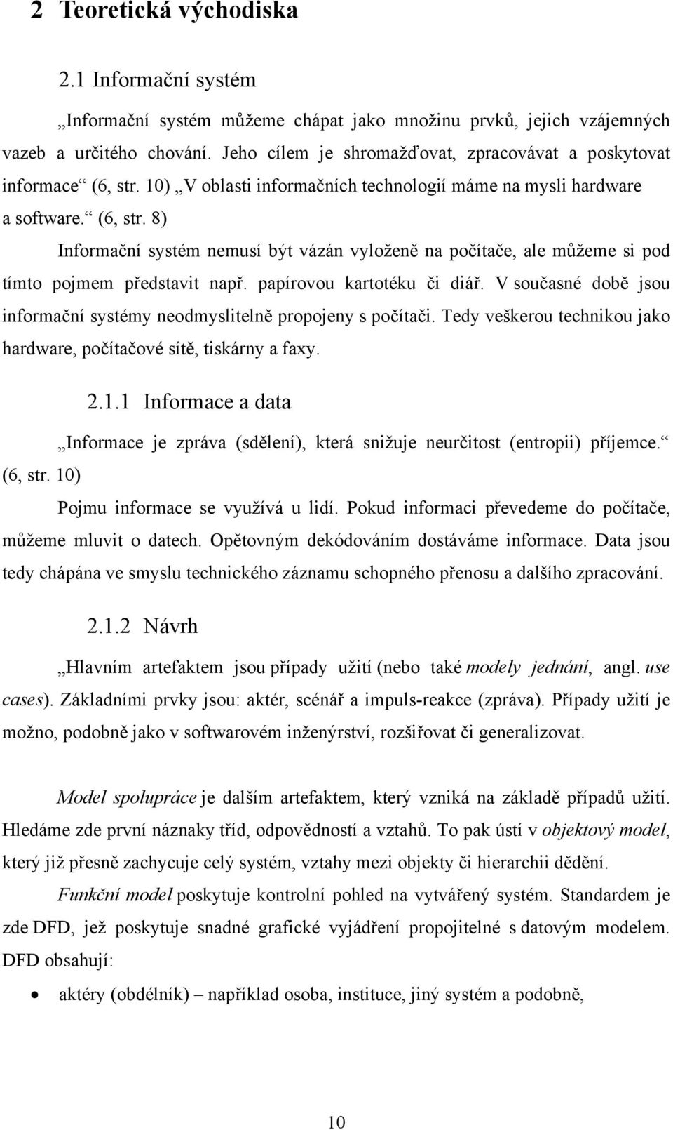 papírovou kartotéku či diář. V současné době jsou informační systémy neodmyslitelně propojeny s počítači. Tedy veškerou technikou jako hardware, počítačové sítě, tiskárny a faxy. 2.1.