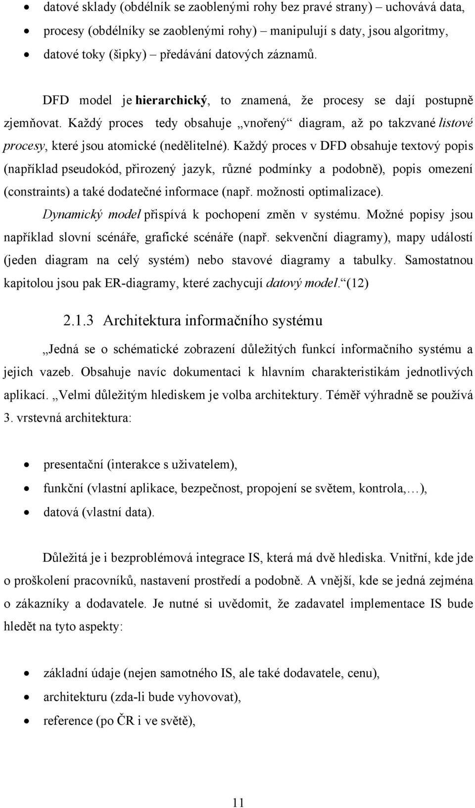 Každý proces v DFD obsahuje textový popis (například pseudokód, přirozený jazyk, různé podmínky a podobně), popis omezení (constraints) a také dodatečné informace (např. možnosti optimalizace).