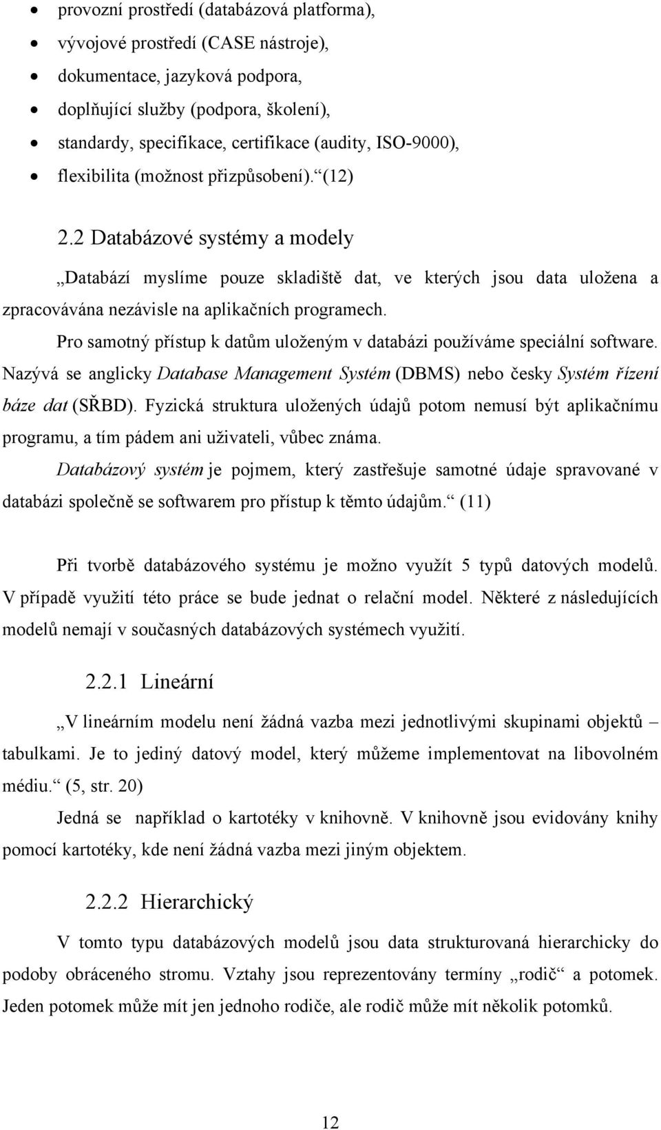 2 Databázové systémy a modely Databází myslíme pouze skladiště dat, ve kterých jsou data uložena a zpracovávána nezávisle na aplikačních programech.