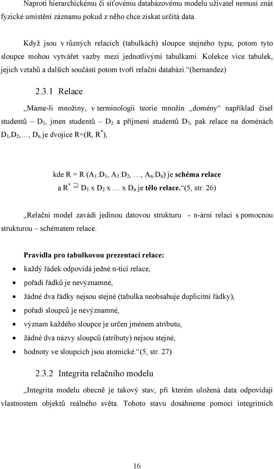 Kolekce více tabulek, jejich vztahů a dalších součástí potom tvoří relační databázi. (hernandez) 2.3.