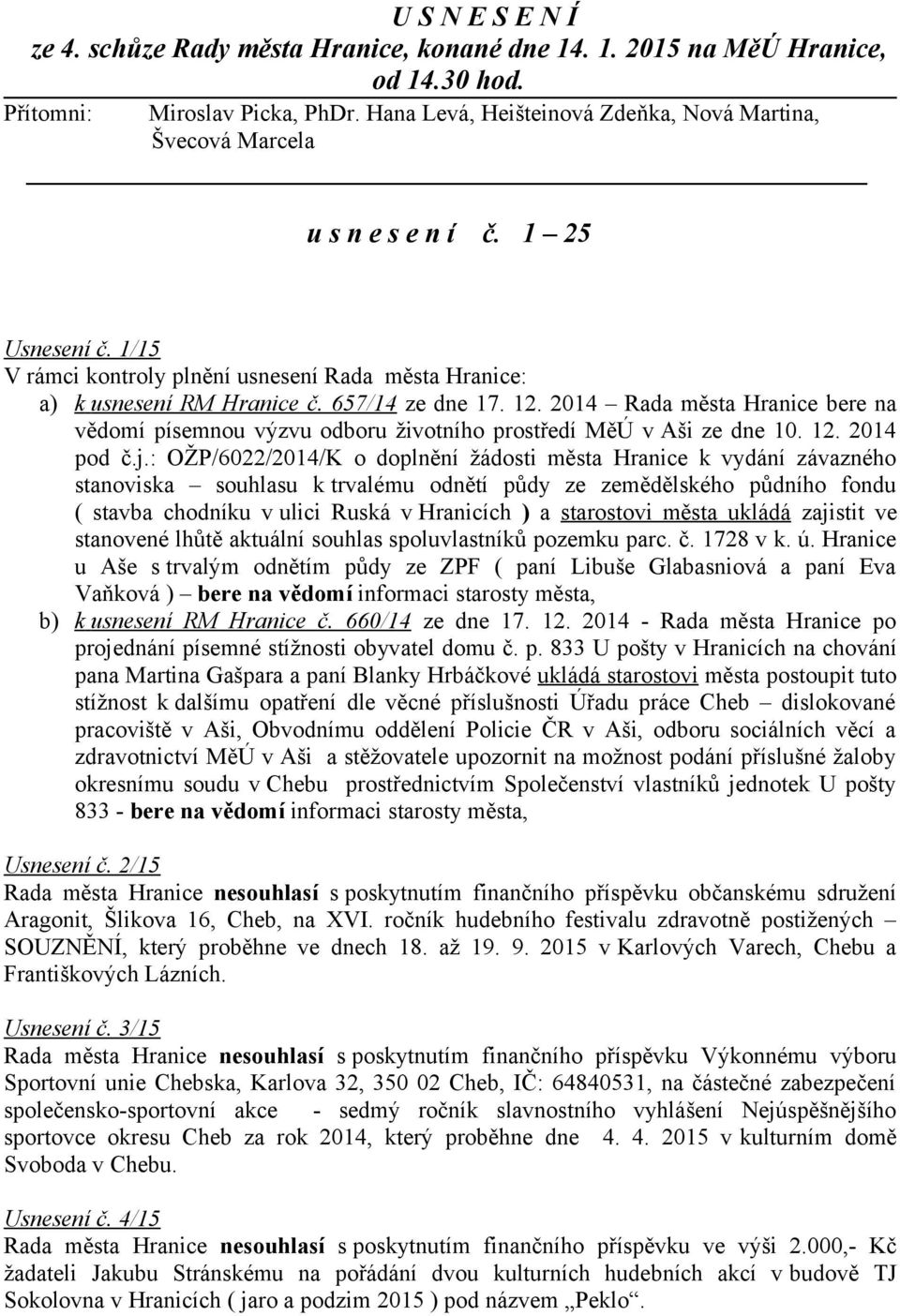 12. 2014 Rada města Hranice bere na vědomí písemnou výzvu odboru životního prostředí MěÚ v Aši ze dne 10. 12. 2014 pod č.j.