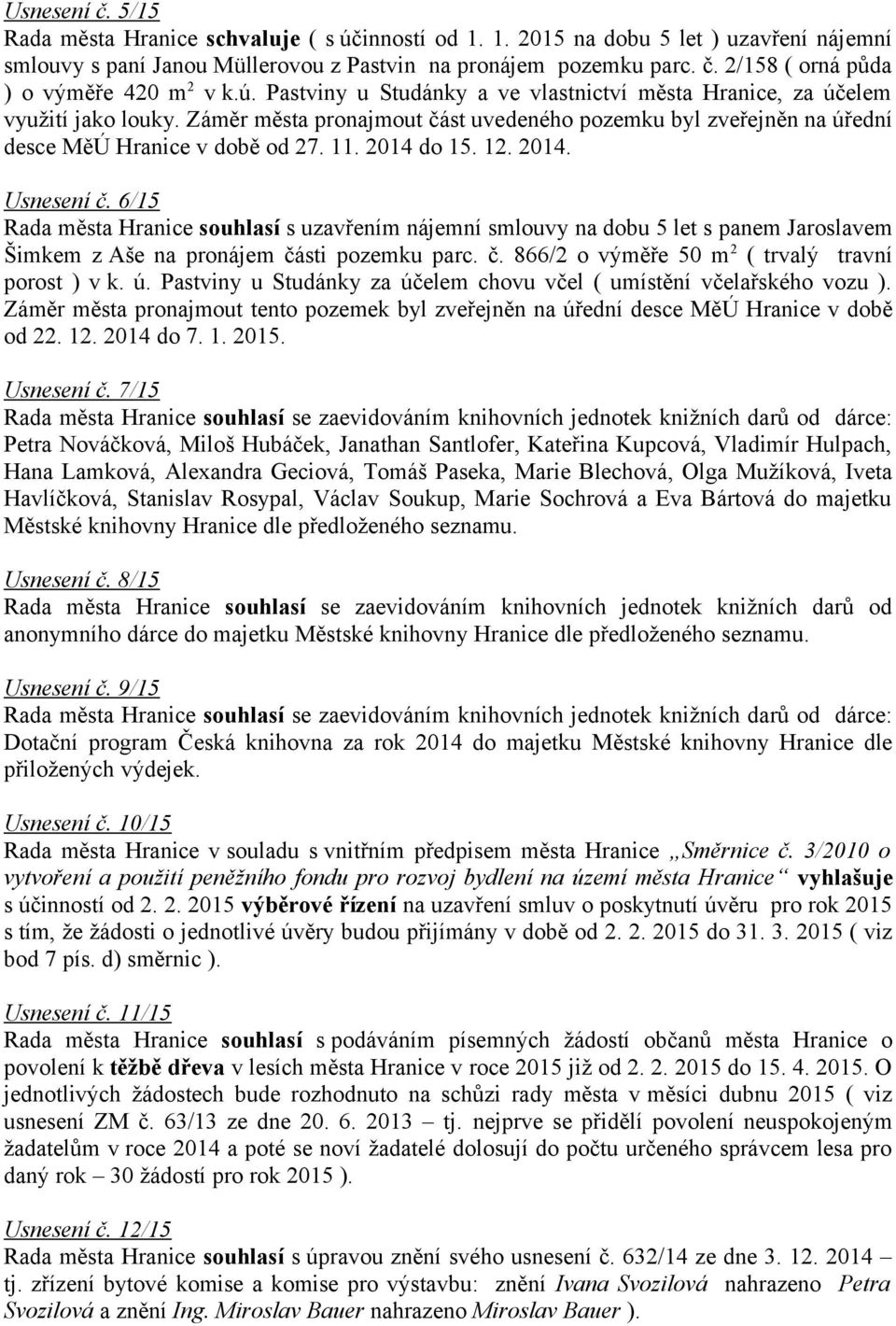 2014 do 15. 12. 2014. Usnesení č. 6/15 Rada města Hranice souhlasí s uzavřením nájemní smlouvy na dobu 5 let s panem Jaroslavem Šimkem z Aše na pronájem části pozemku parc. č. 866/2 o výměře 50 m 2 ( trvalý travní porost ) v k.