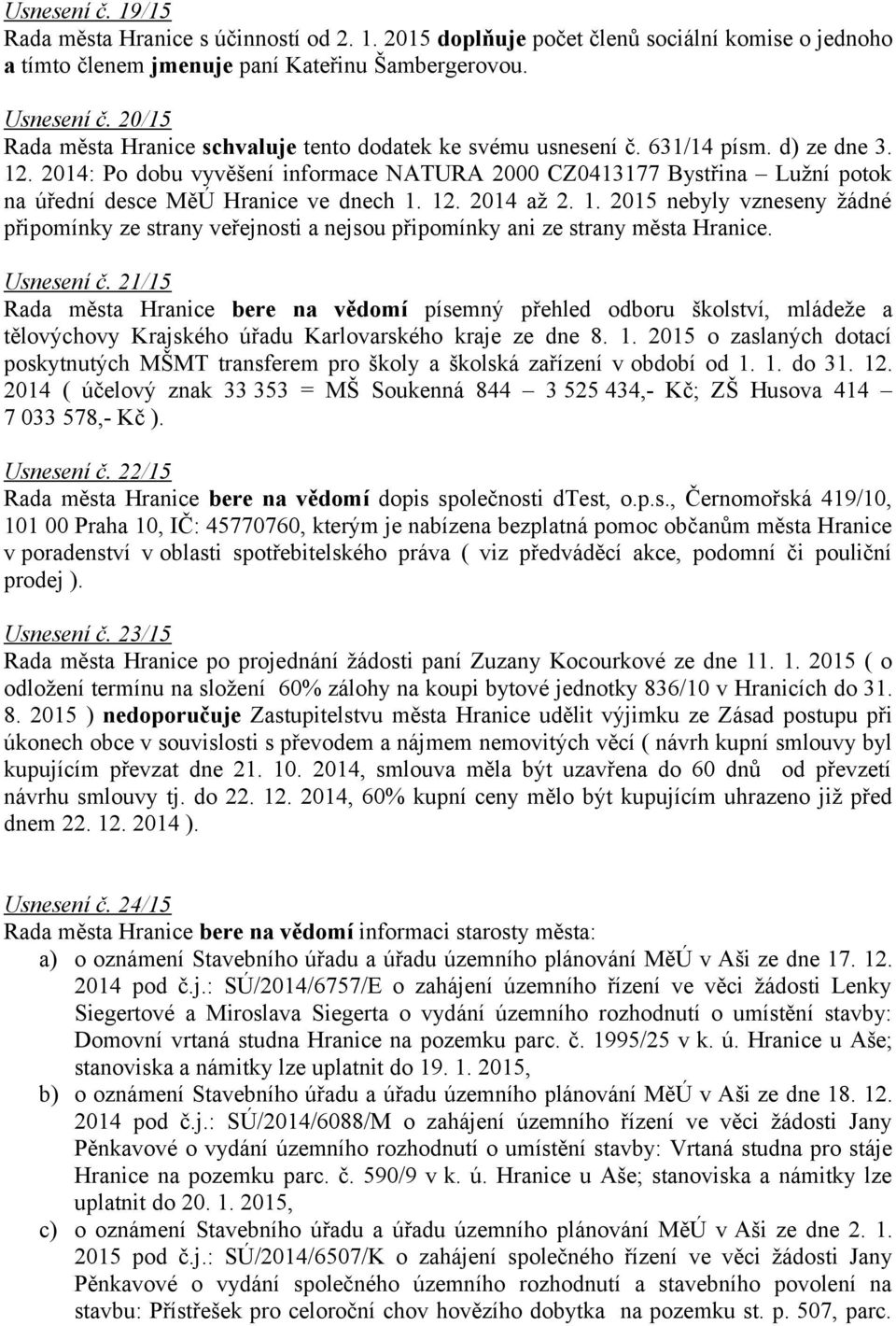 2014: Po dobu vyvěšení informace NATURA 2000 CZ0413177 Bystřina Lužní potok na úřední desce MěÚ Hranice ve dnech 1.