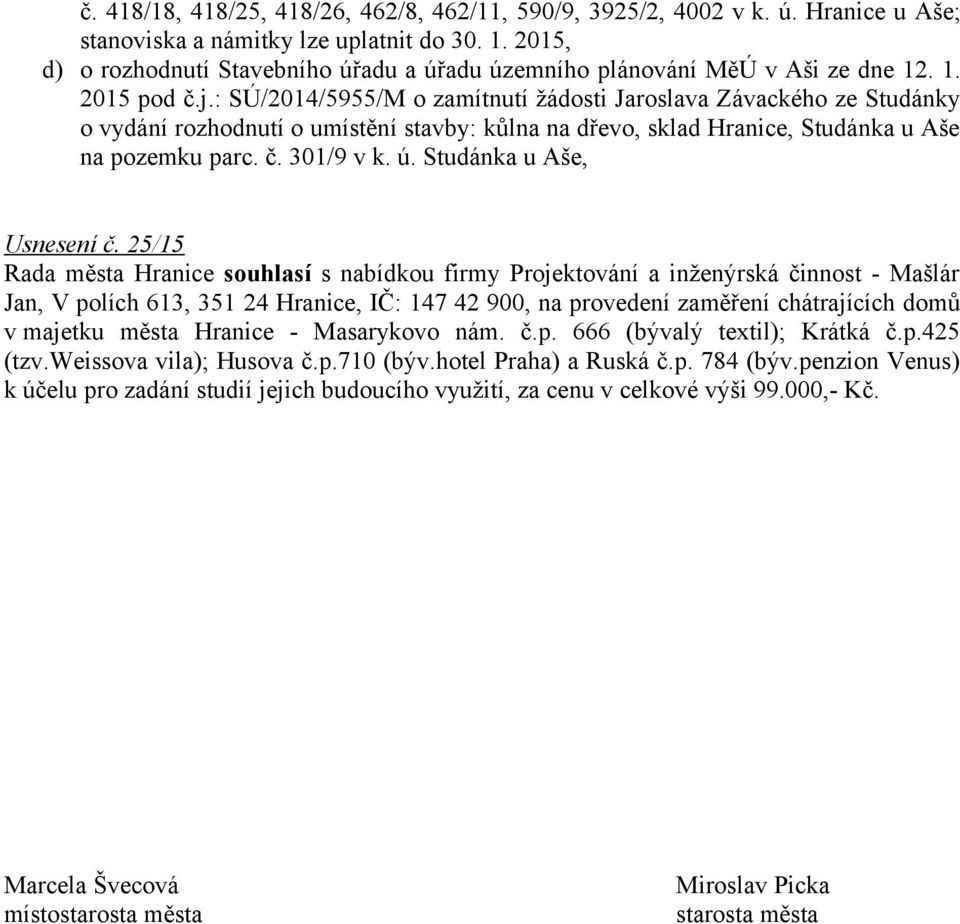 : SÚ/2014/5955/M o zamítnutí žádosti Jaroslava Závackého ze Studánky o vydání rozhodnutí o umístění stavby: kůlna na dřevo, sklad Hranice, Studánka u Aše na pozemku parc. č. 301/9 v k. ú.