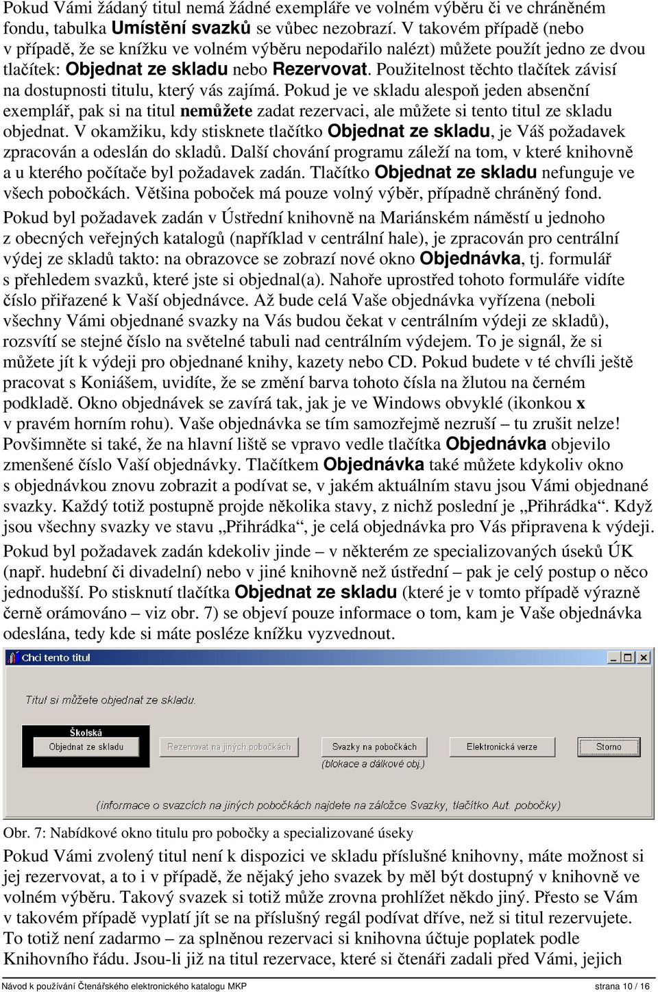 Použitelnost těchto tlačítek závisí na dostupnosti titulu, který vás zajímá.