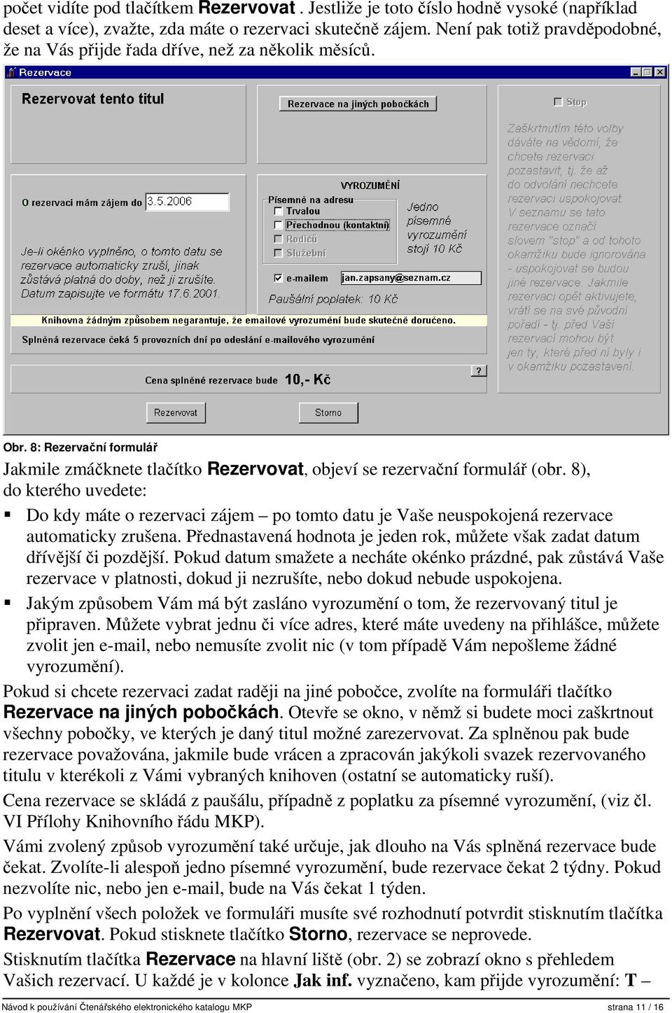 8), do kterého uvedete: Do kdy máte o rezervaci zájem po tomto datu je Vaše neuspokojená rezervace automaticky zrušena.