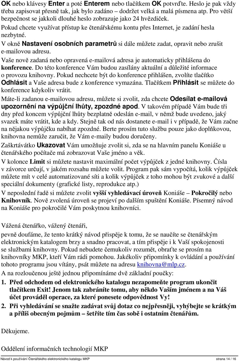 V okně Nastavení osobních parametrů si dále můžete zadat, opravit nebo zrušit e-mailovou adresu. Vaše nově zadaná nebo opravená e-mailová adresa je automaticky přihlášena do konference.