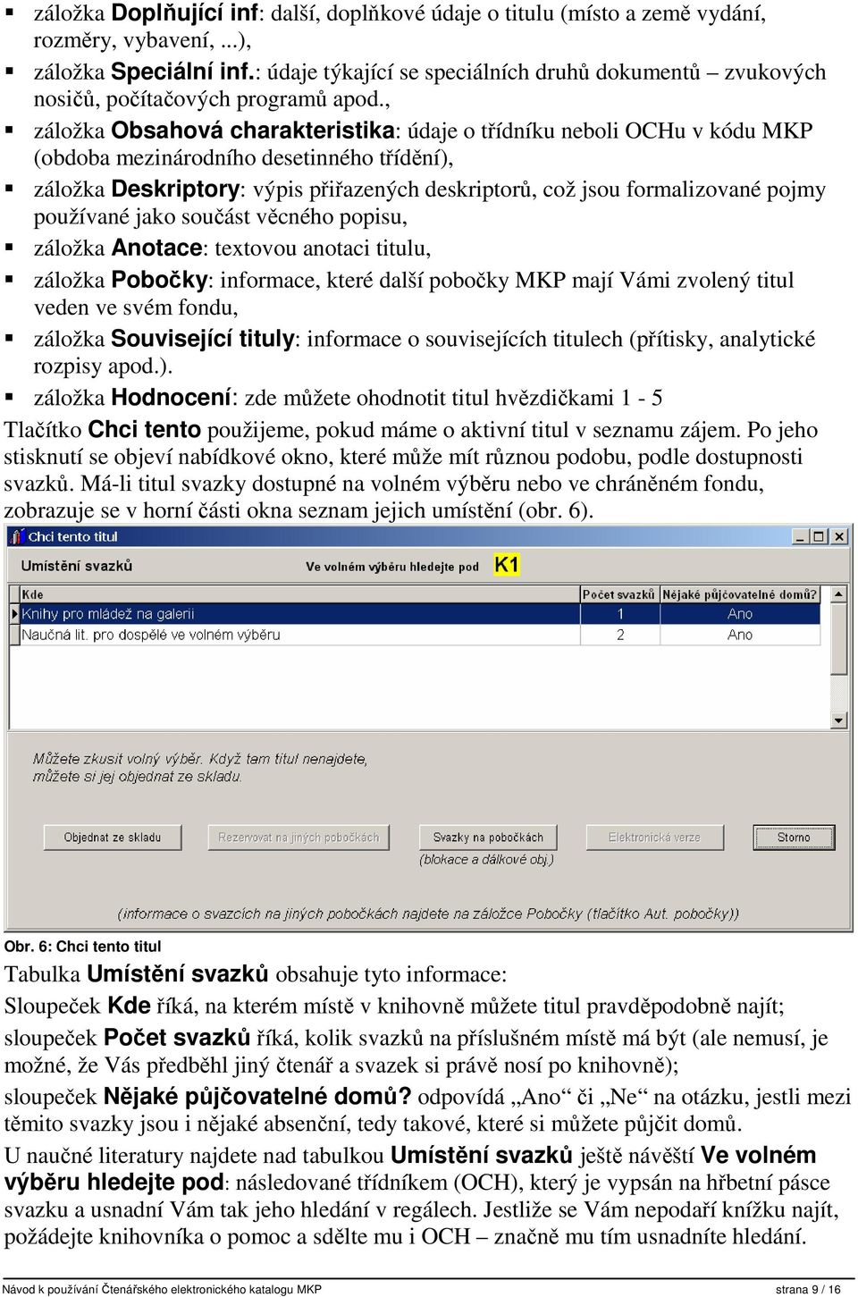 , záložka Obsahová charakteristika: údaje o třídníku neboli OCHu v kódu MKP (obdoba mezinárodního desetinného třídění), záložka Deskriptory: výpis přiřazených deskriptorů, což jsou formalizované