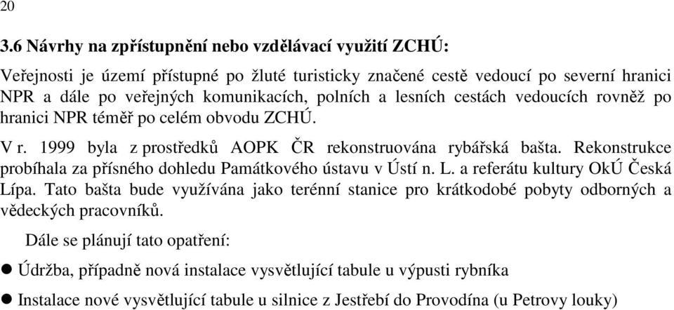 Rekonstrukce probíhala za přísného dohledu Památkového ústavu v Ústí n. L. a referátu kultury OkÚ Česká Lípa.