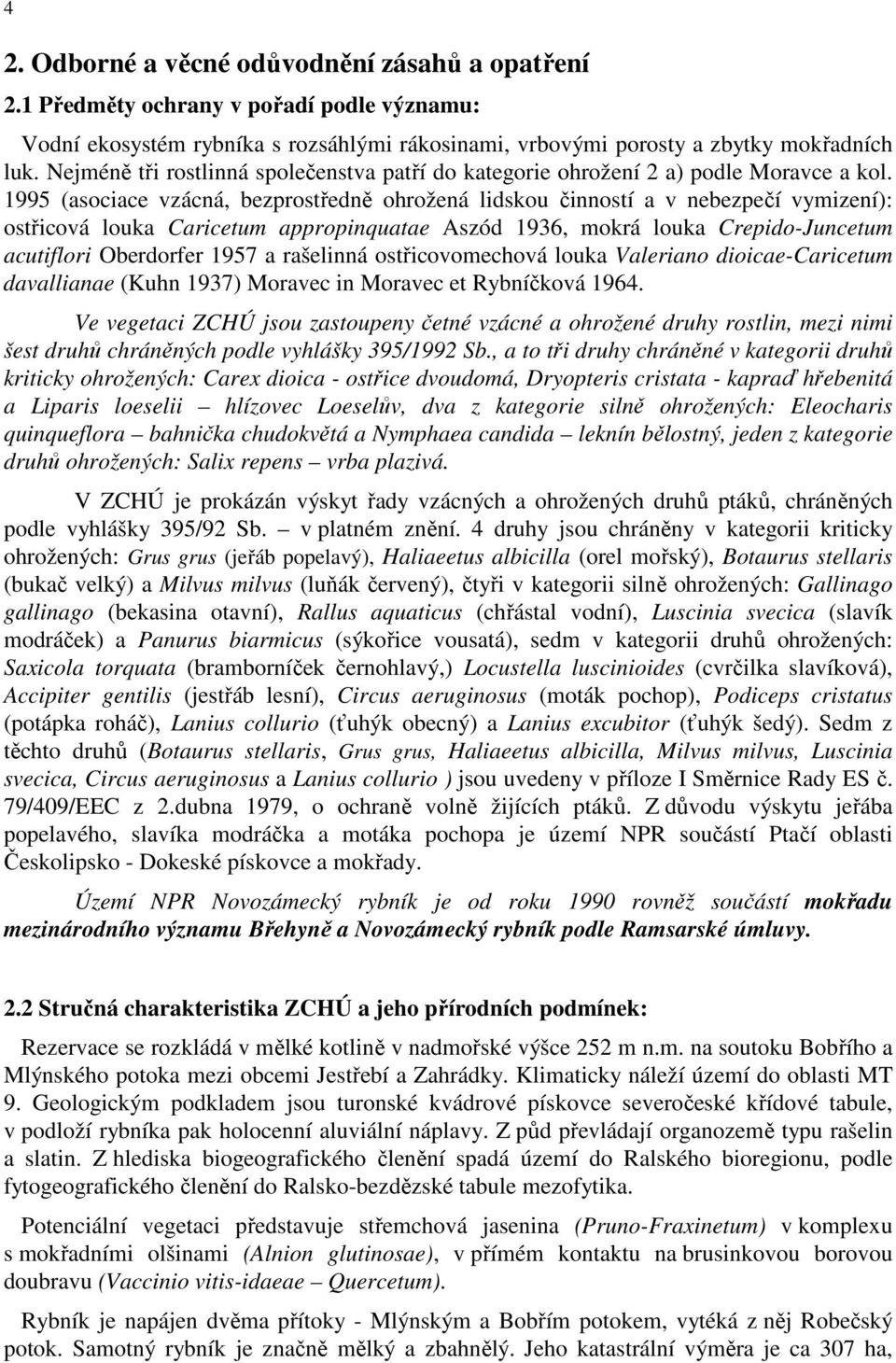 1995 (asociace vzácná, bezprostředně ohrožená lidskou činností a v nebezpečí vymizení): ostřicová louka Caricetum appropinquatae Aszód 1936, mokrá louka Crepido-Juncetum acutiflori Oberdorfer 1957 a