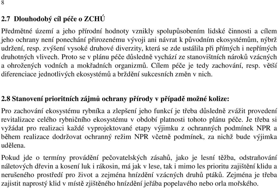 Proto se v plánu péče důsledně vychází ze stanovištních nároků vzácných a ohrožených vodních a mokřadních organizmů. Cílem péče je tedy zachování, resp.