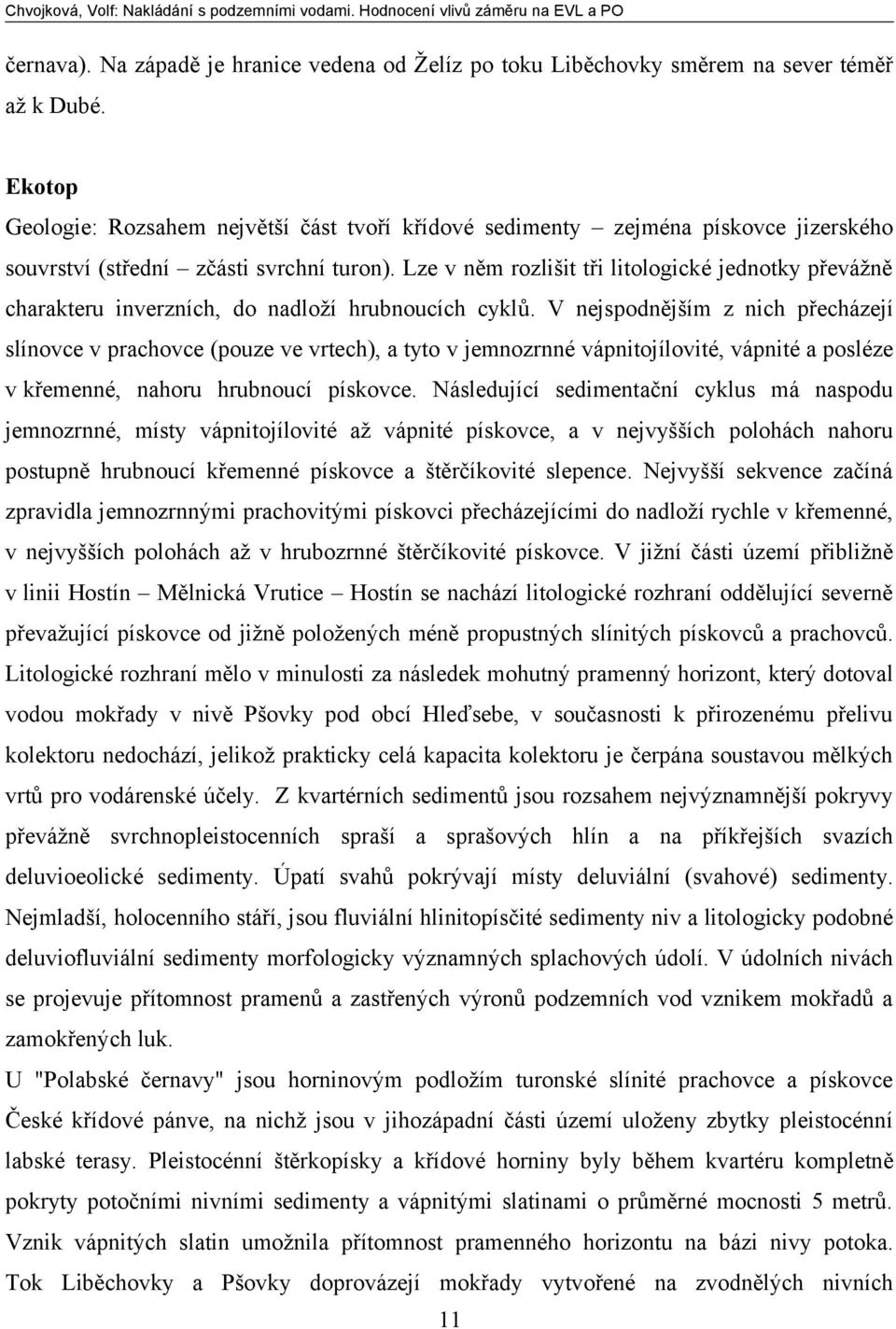 Lze v něm rozlišit tři litologické jednotky převážně charakteru inverzních, do nadloží hrubnoucích cyklů.