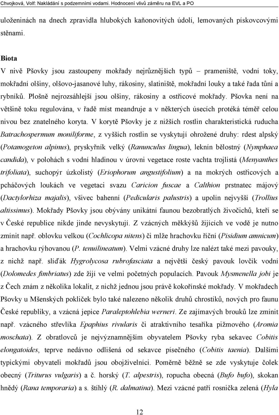 Plošně nejrozsáhlejší jsou olšiny, rákosiny a ostřicové mokřady. Pšovka není na většině toku regulována, v řadě míst meandruje a v některých úsecích protéká téměř celou nivou bez znatelného koryta.