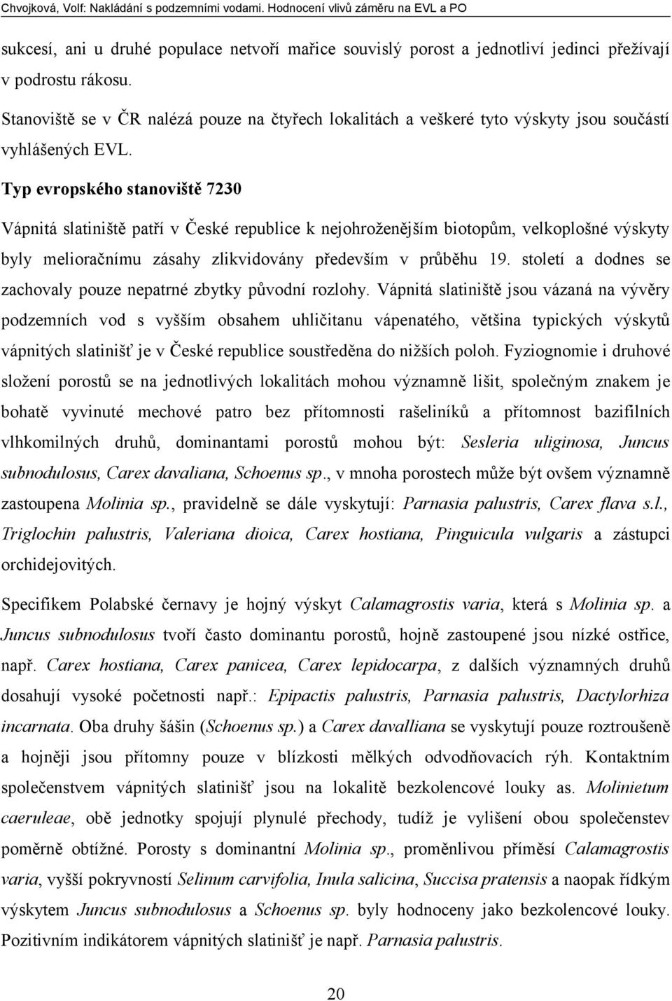 Typ evropského stanoviště 7230 Vápnitá slatiniště patří v České republice k nejohroženějším biotopům, velkoplošné výskyty byly melioračnímu zásahy zlikvidovány především v průběhu 19.